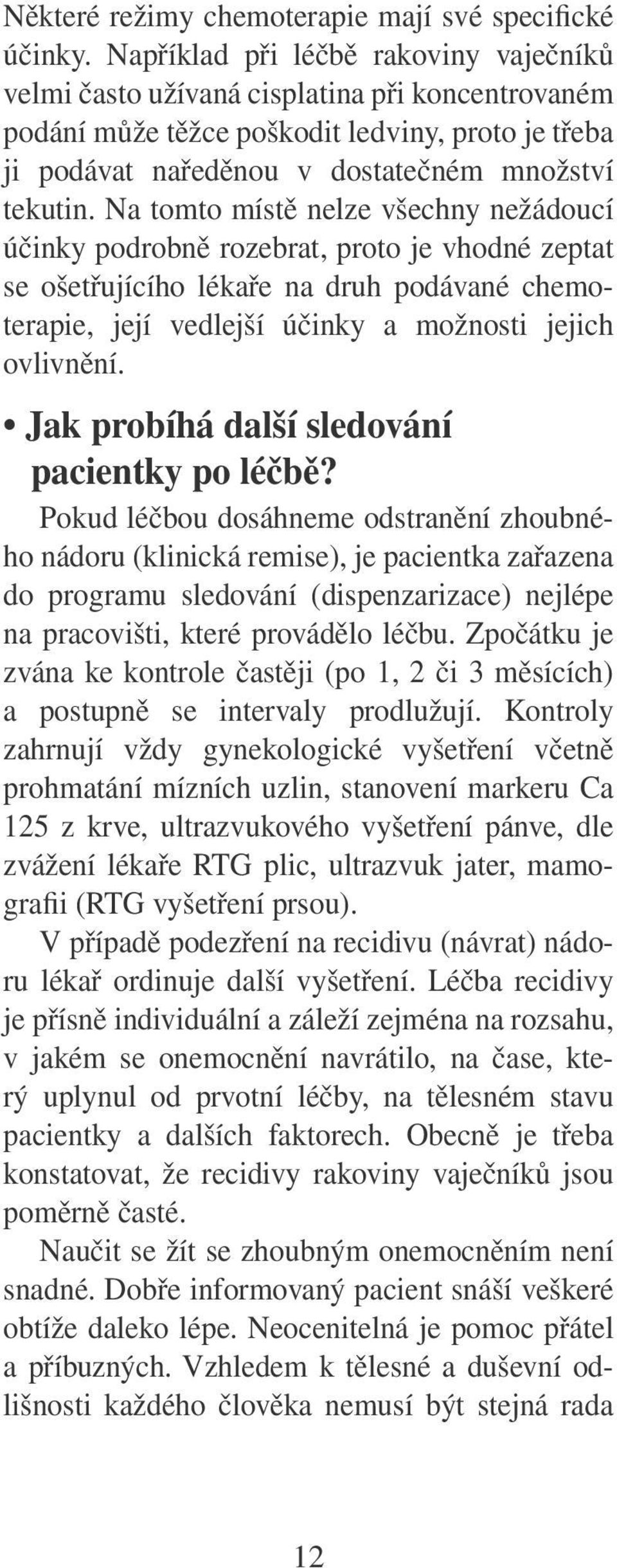 Na tomto místě nelze všechny nežádoucí účinky podrobně rozebrat, proto je vhodné zeptat se ošetřujícího lékaře na druh podávané chemoterapie, její vedlejší účinky a možnosti jejich ovlivnění.