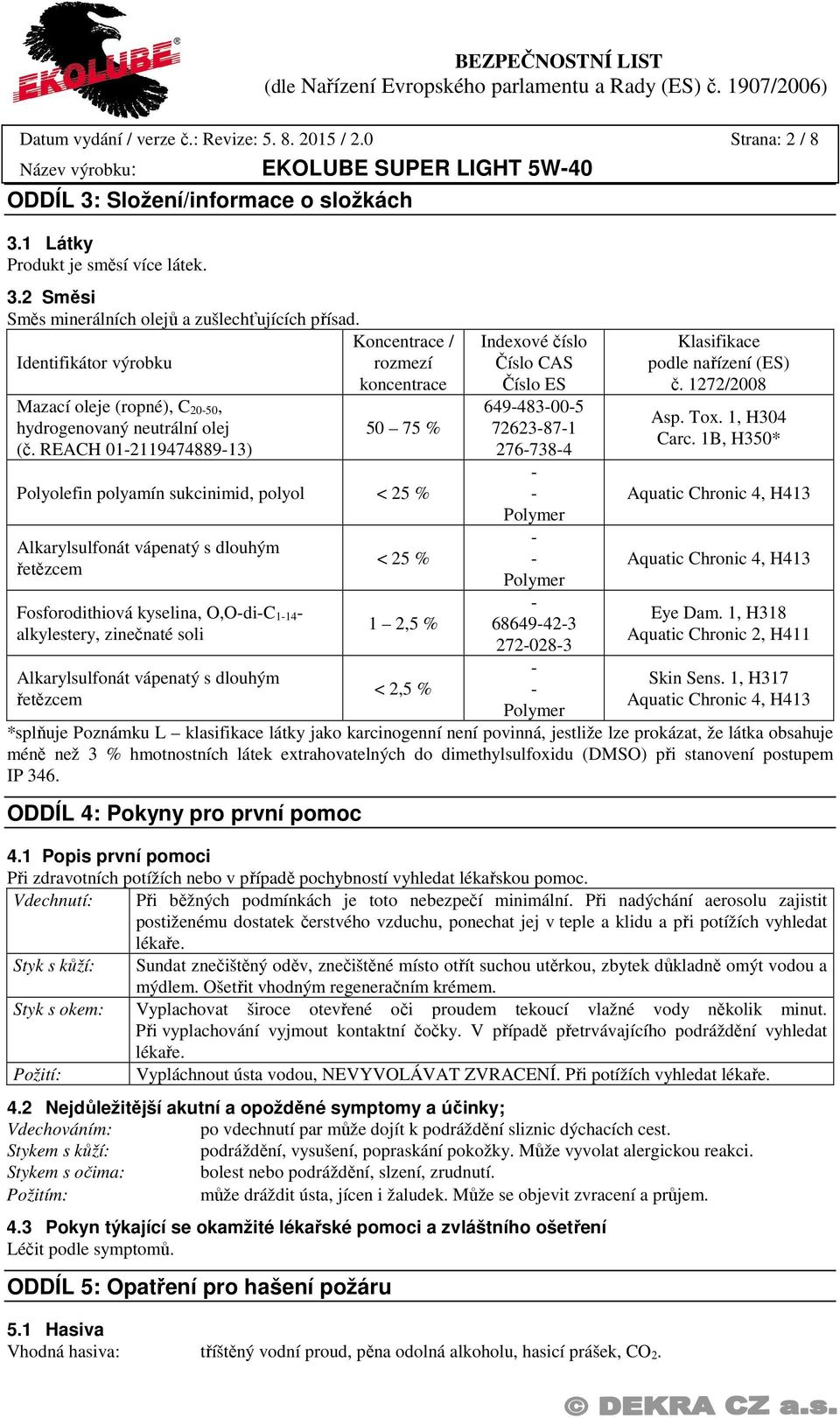 REACH 01211947488913) Koncentrace / rozmezí koncentrace 50 75 % Polyolefin polyamín sukcinimid, polyol < 25 % Alkarylsulfonát vápenatý s dlouhým řetězcem Fosforodithiová kyselina, O,OdiC 114