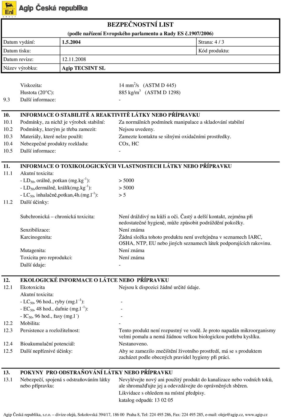 10.4 Nebezpečné produkty rozkladu: COx, HC 10.5 Další informace: - 11. INFORMACE O TOXIKOLOGICKÝCH VLASTNOSTECH LÁTKY NEBO PŘÍPRAVKU 11.1 Akutní toxicita: - LD 50, orálně, potkan (mg.