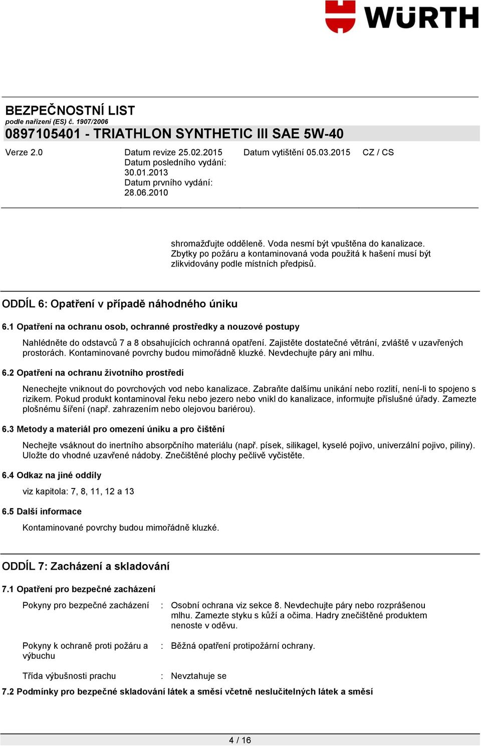 Zajistěte dostatečné větrání, zvláště v uzavřených prostorách. Kontaminované povrchy budou mimořádně kluzké. Nevdechujte páry ani mlhu. 6.