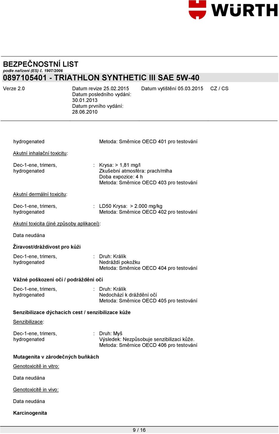 000 mg/kg Metoda: Směrnice OECD 402 pro testování Akutní toxicita (jiné způsoby aplikaceí): Žíravost/dráždivost pro kůži : Druh: Králík Nedráždí pokožku Metoda: Směrnice OECD 404 pro testování