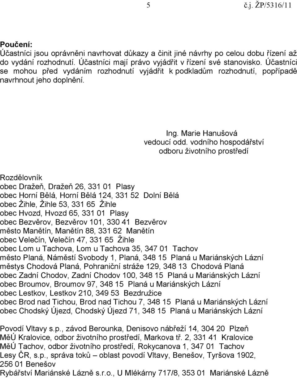 vodního hospodářství odboru ţivotního prostředí Rozdělovník obec Draţeň, Draţeň 26, 331 01 Plasy obec Horní Bělá, Horní Bělá 124, 331 52 Dolní Bělá obec Ţihle, Ţihle 53, 331 65 Ţihle obec Hvozd,