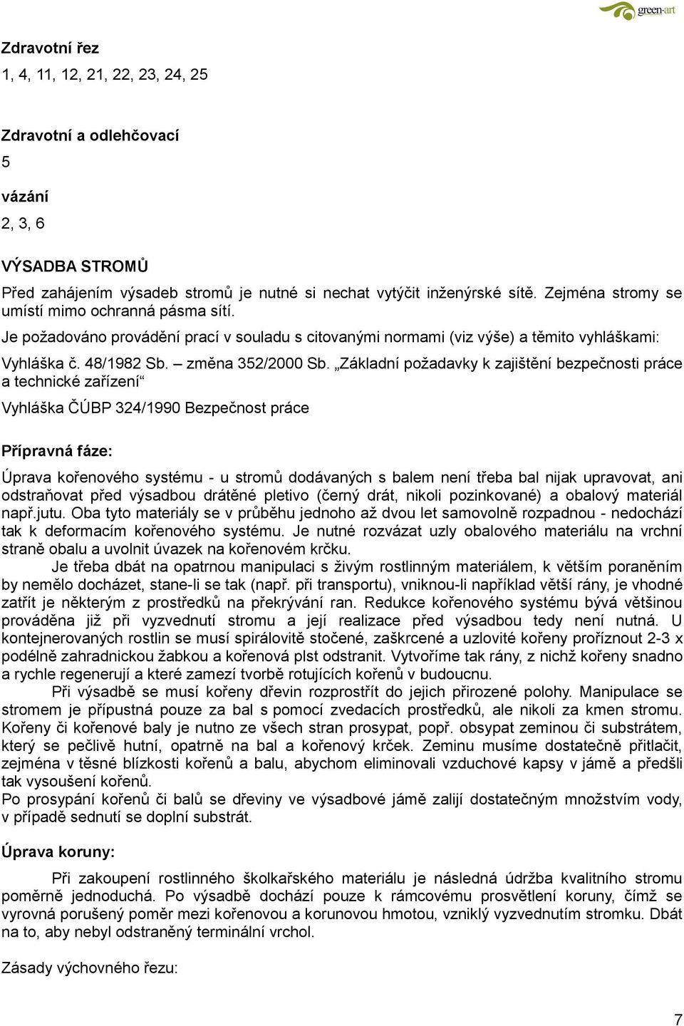 Základní požadavky k zajištění bezpečnosti práce a technické zařízení Vyhláška ČÚBP 324/1990 Bezpečnost práce Přípravná fáze: Úprava kořenového systému - u stromů dodávaných s balem není třeba bal