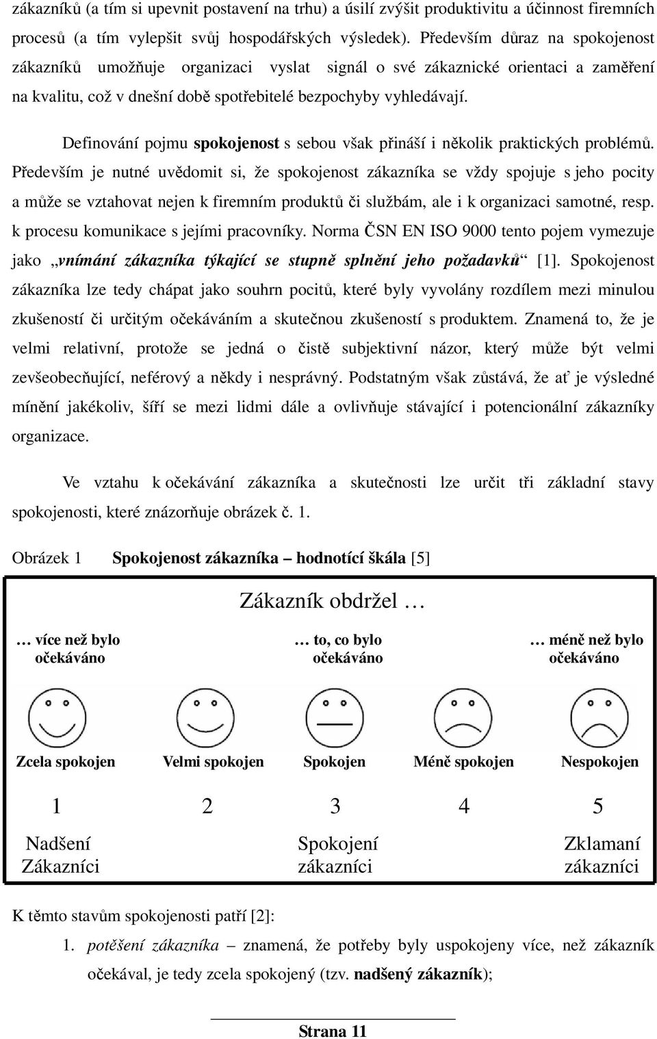 Definování pojmu spokojenost s sebou však přináší i několik praktických problémů.