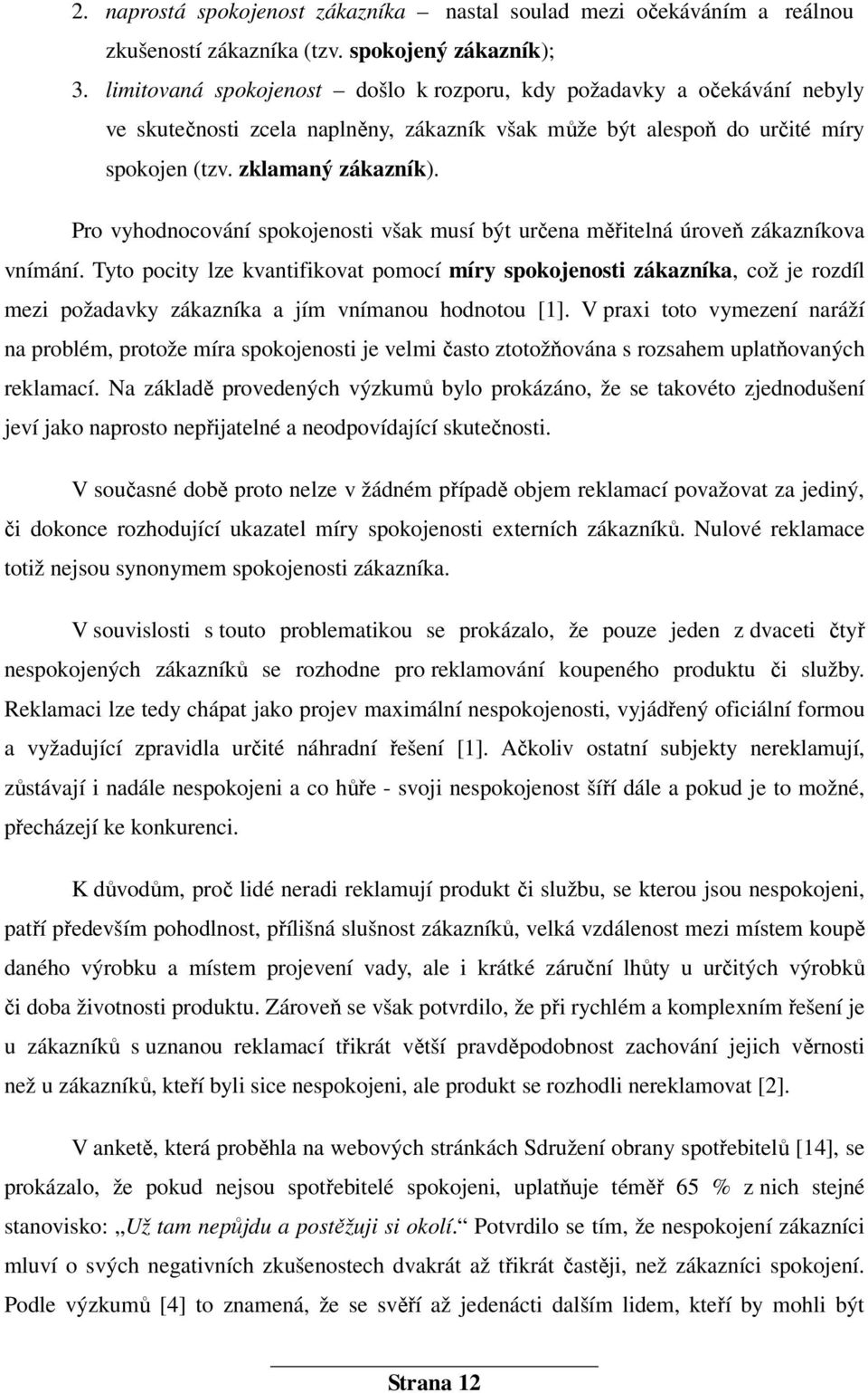 Pro vyhodnocování spokojenosti však musí být určena měřitelná úroveň zákazníkova vnímání.