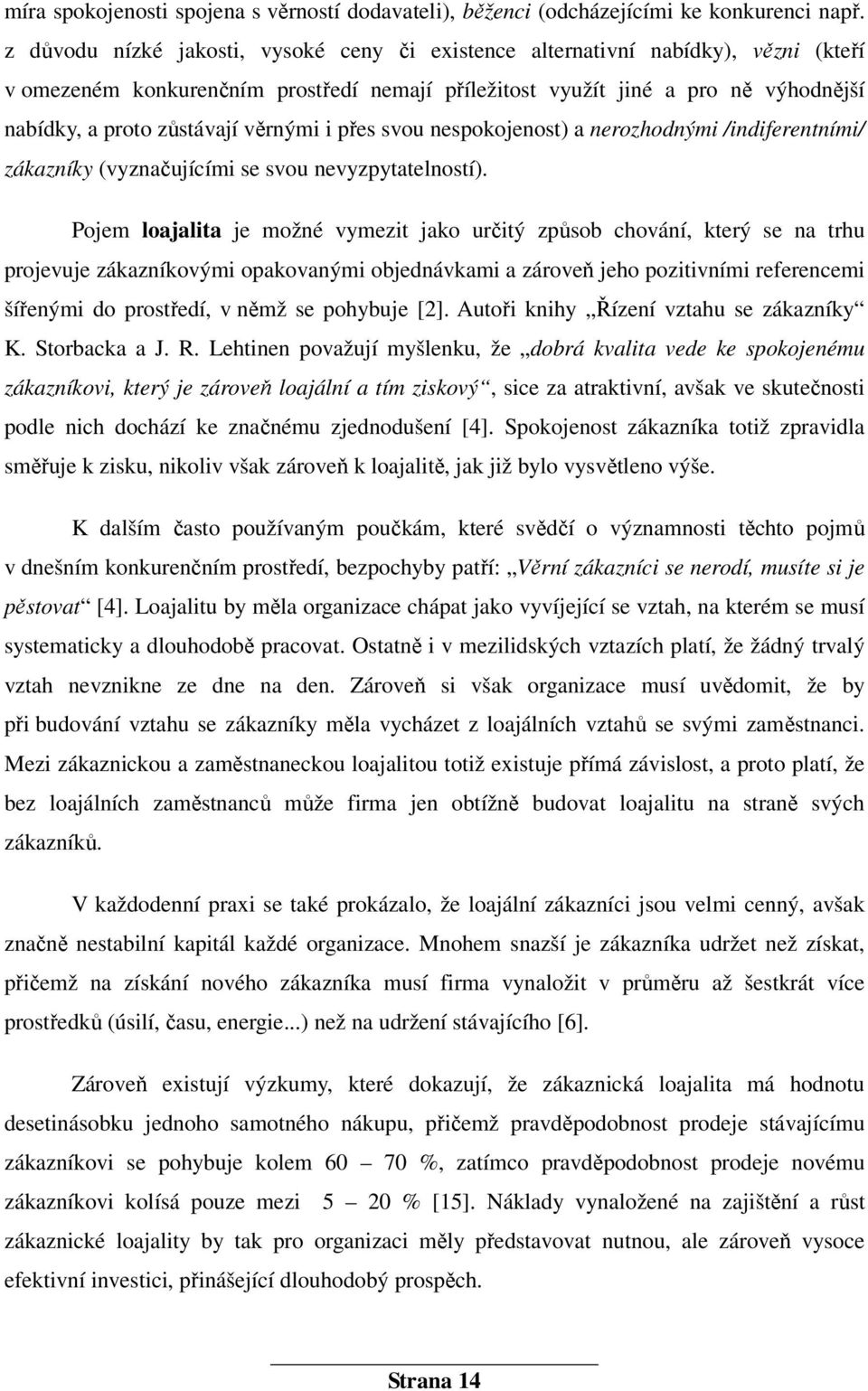 věrnými i přes svou nespokojenost) a nerozhodnými /indiferentními/ zákazníky (vyznačujícími se svou nevyzpytatelností).