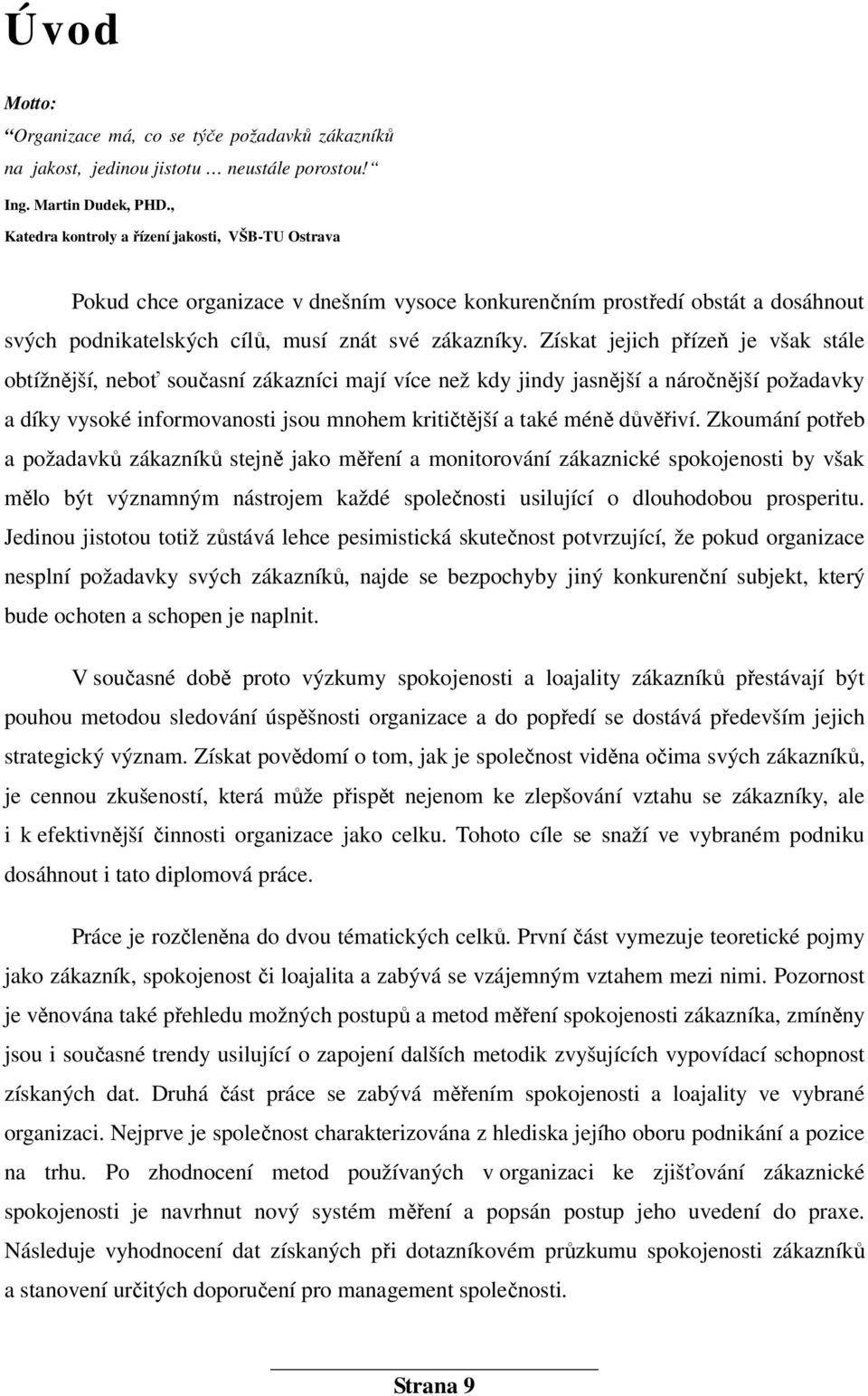 Získat jejich přízeň je však stále obtížnější, neboť současní zákazníci mají více než kdy jindy jasnější a náročnější požadavky a díky vysoké informovanosti jsou mnohem kritičtější a také méně