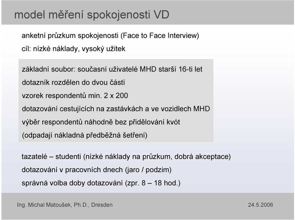 2 x 200 dotazování cestujících na zastávkách a ve vozidlech MHD výběr respondentů náhodně bez přidělování kvót (odpadají nákladná předběžná šetření)