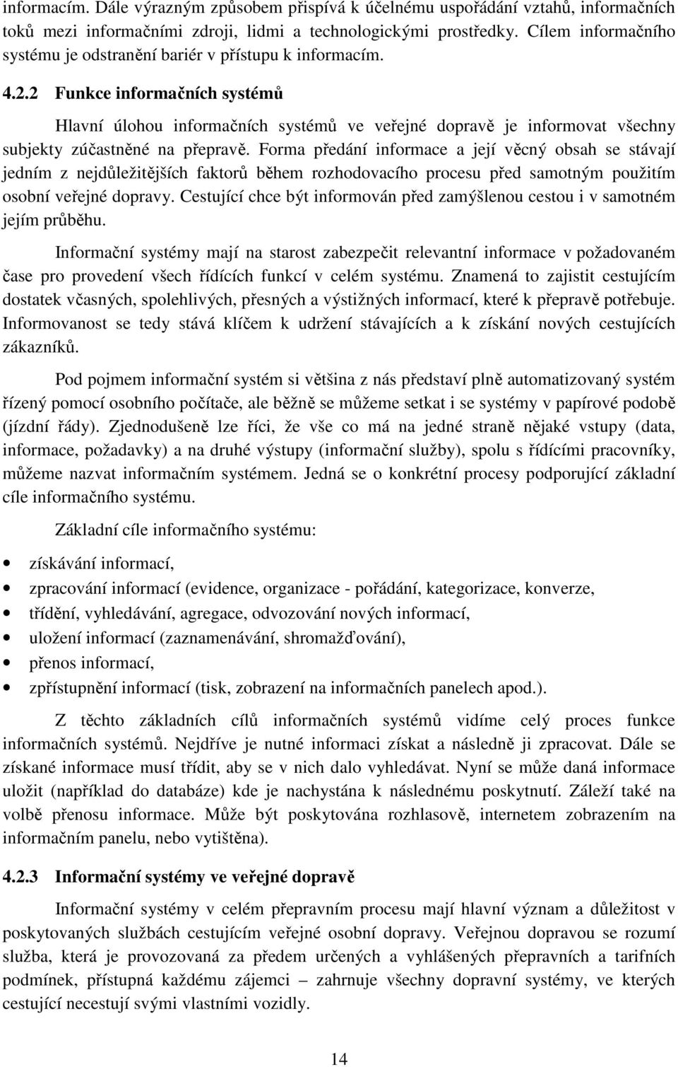 2 Funkce informačních systémů Hlavní úlohou informačních systémů ve veřejné dopravě je informovat všechny subjekty zúčastněné na přepravě.