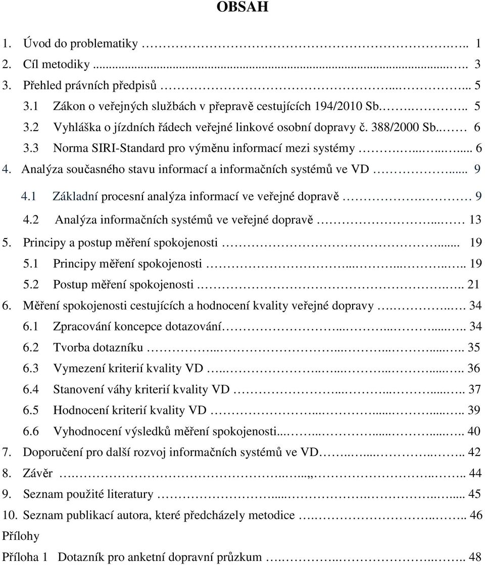 1 Základní procesní analýza informací ve veřejné dopravě. 9 4.2 Analýza informačních systémů ve veřejné dopravě... 13 5. Principy a postup měření spokojenosti... 19 5.1 Principy měření spokojenosti.