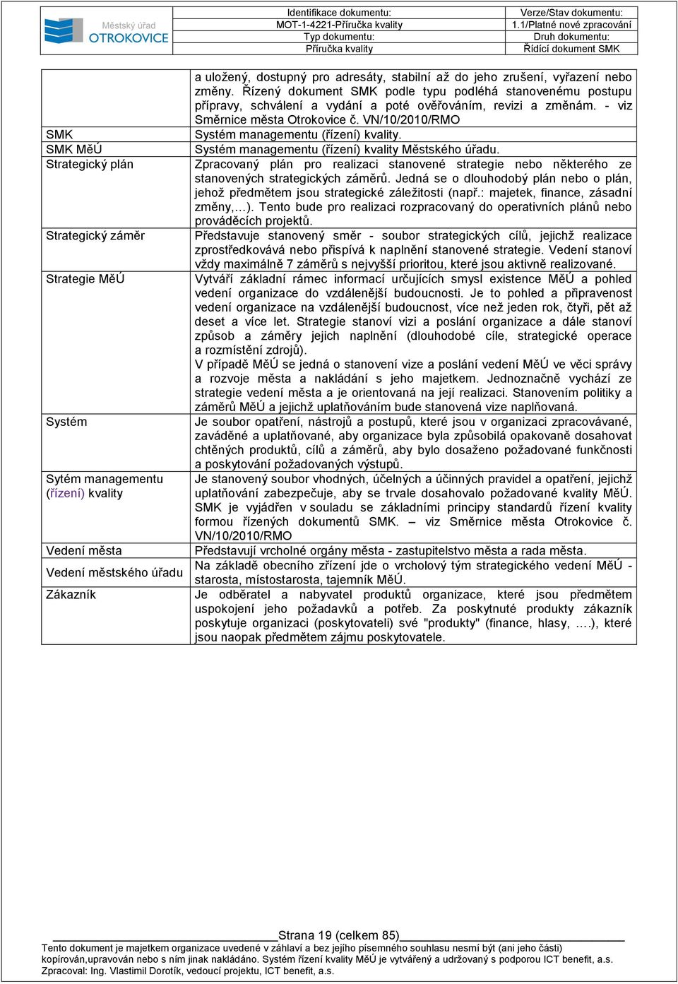 - viz Směrnice města Otrokovice č. VN/10/2010/RMO Systém managementu (řízení) kvality. Systém managementu (řízení) kvality Městského úřadu.
