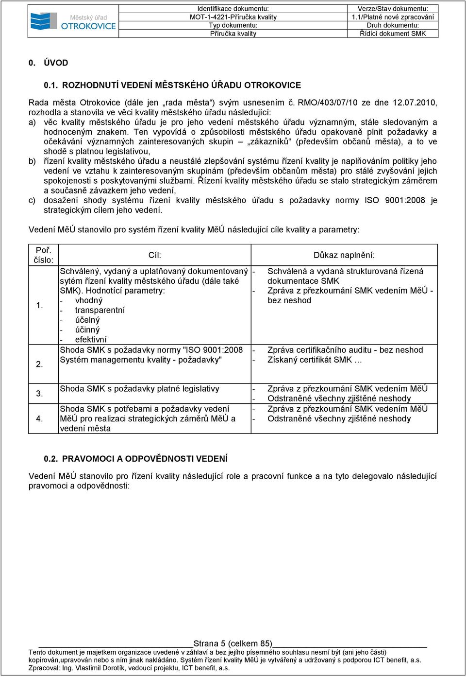 2010, rozhodla a stanovila ve věci kvality městského úřadu následující: a) věc kvality městského úřadu je pro jeho vedení městského úřadu významným, stále sledovaným a hodnoceným znakem.