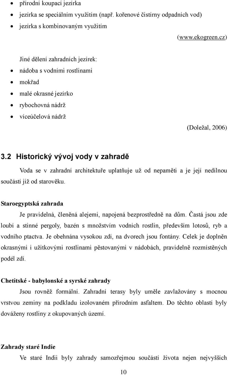 2 Historický vývoj vody v zahradě Voda se v zahradní architektuře uplatňuje uţ od nepaměti a je její nedílnou součástí jiţ od starověku.