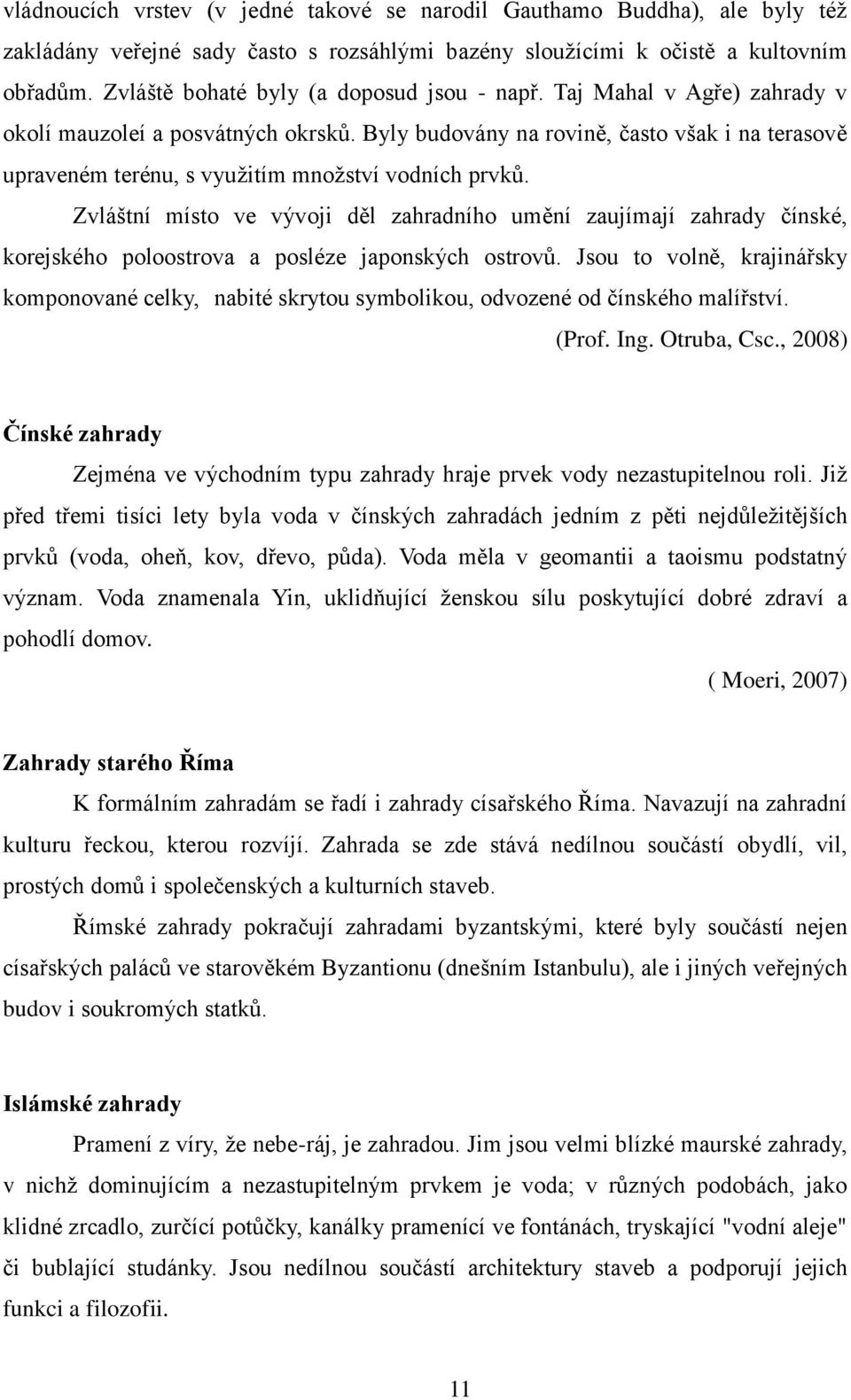 Byly budovány na rovině, často však i na terasově upraveném terénu, s vyuţitím mnoţství vodních prvků.