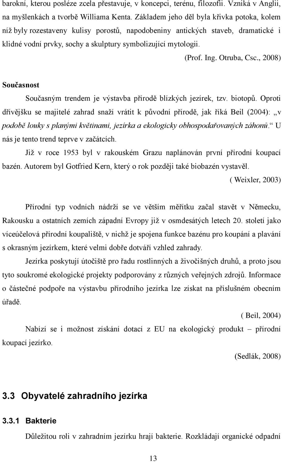 Otruba, Csc., 2008) Současnost Současným trendem je výstavba přírodě blízkých jezírek, tzv. biotopů.