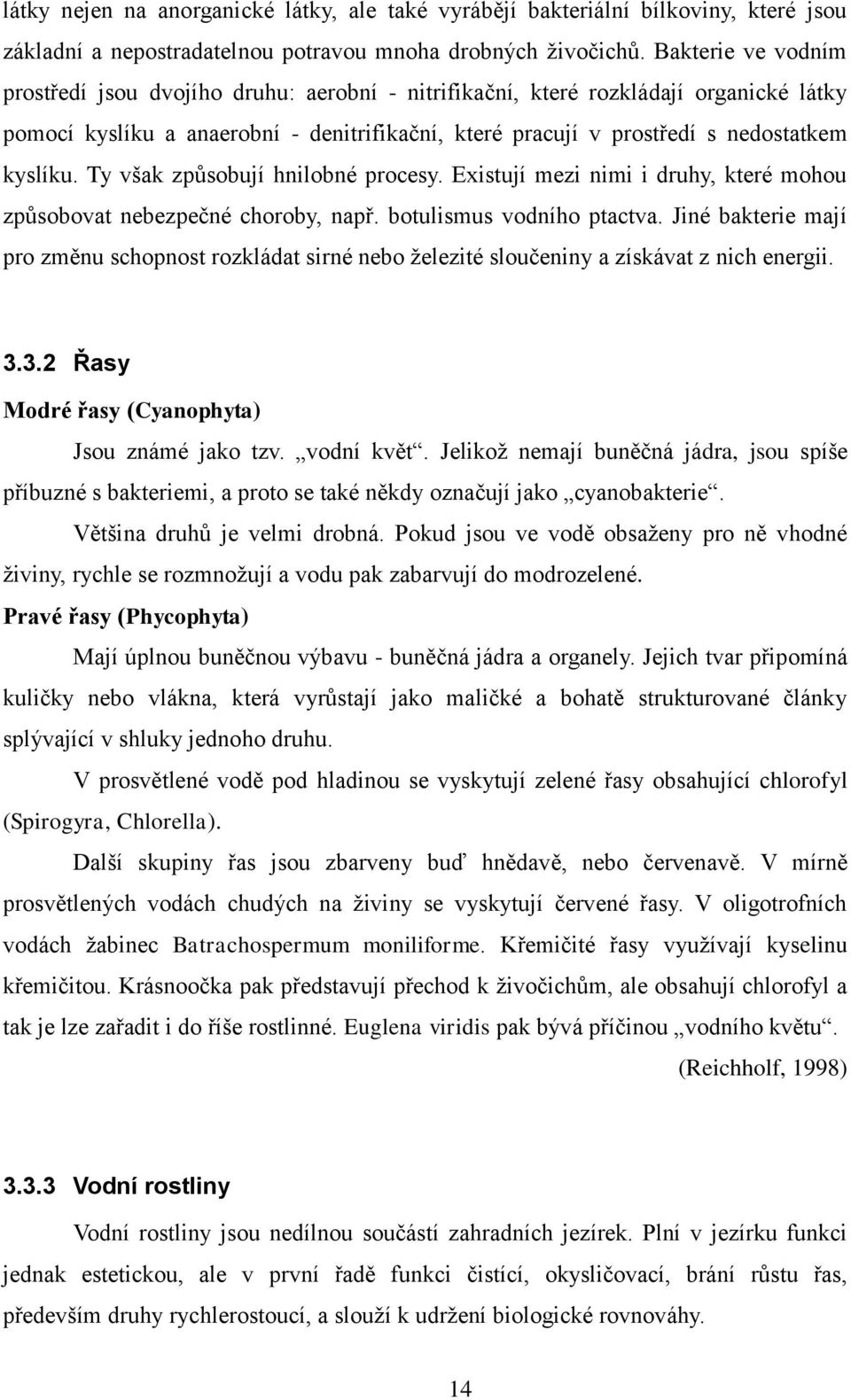 Ty však způsobují hnilobné procesy. Existují mezi nimi i druhy, které mohou způsobovat nebezpečné choroby, např. botulismus vodního ptactva.