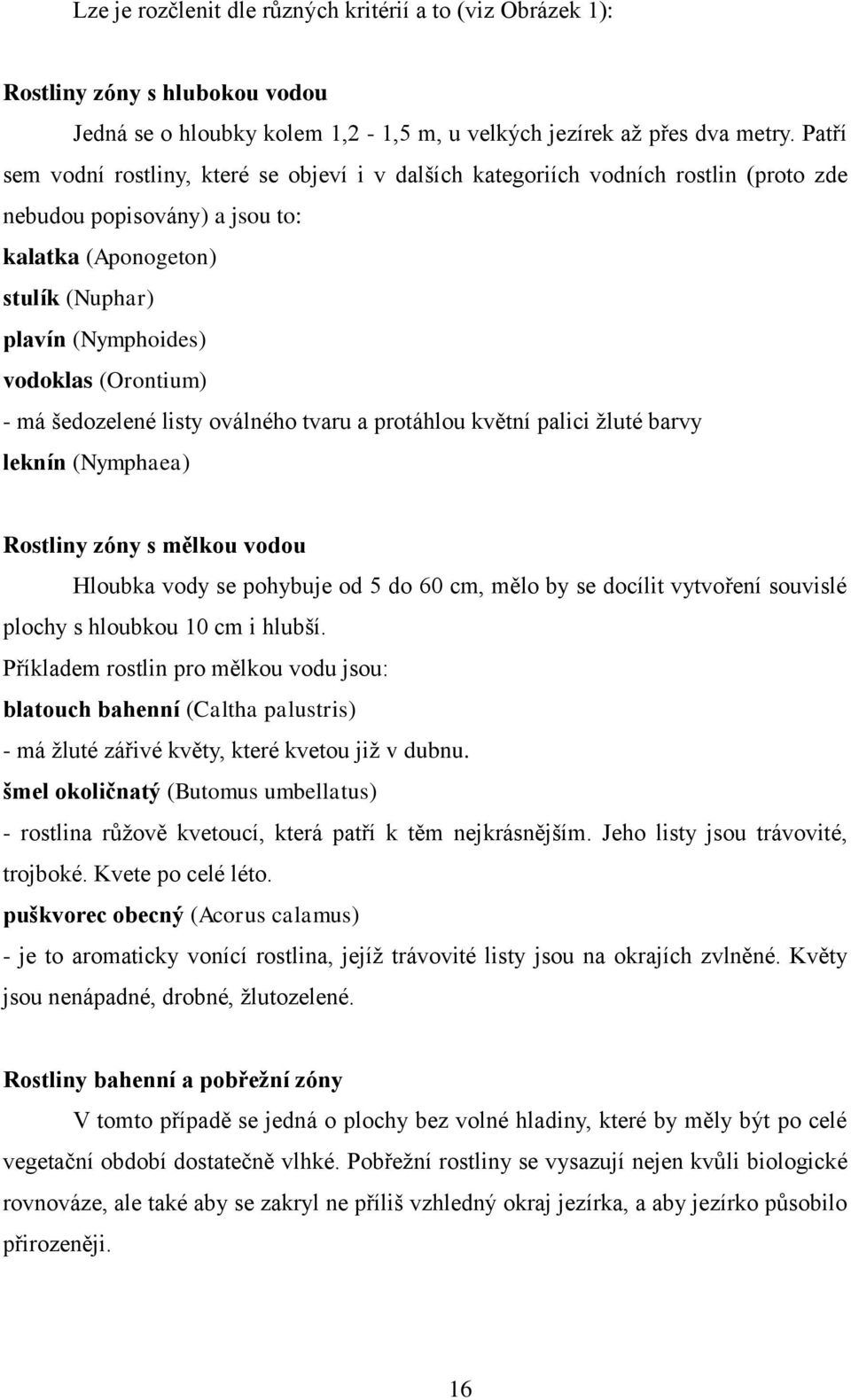 (Orontium) - má šedozelené listy oválného tvaru a protáhlou květní palici ţluté barvy leknín (Nymphaea) Rostliny zóny s mělkou vodou Hloubka vody se pohybuje od 5 do 60 cm, mělo by se docílit