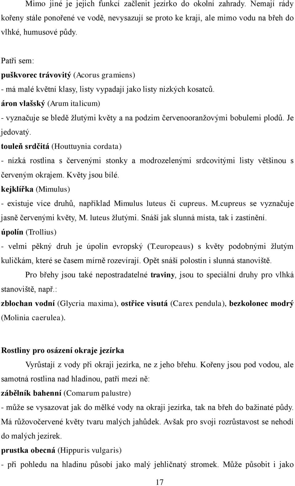 áron vlašský (Arum italicum) - vyznačuje se bledě ţlutými květy a na podzim červenooranţovými bobulemi plodů. Je jedovatý.