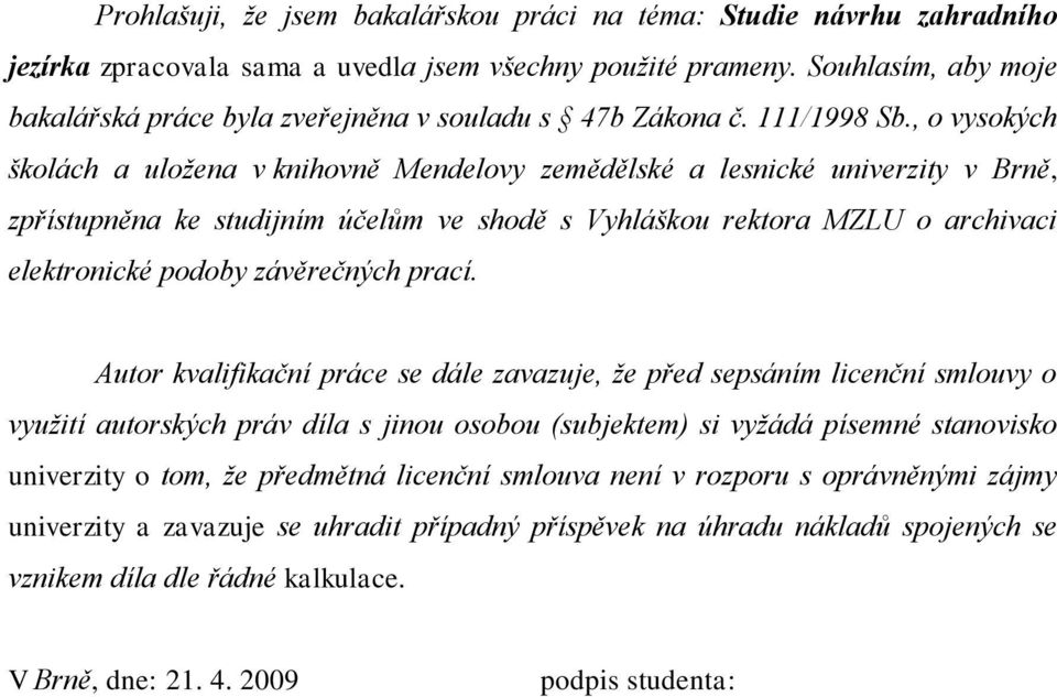 , o vysokých školách a uložena v knihovně Mendelovy zemědělské a lesnické univerzity v Brně, zpřístupněna ke studijním účelům ve shodě s Vyhláškou rektora MZLU o archivaci elektronické podoby