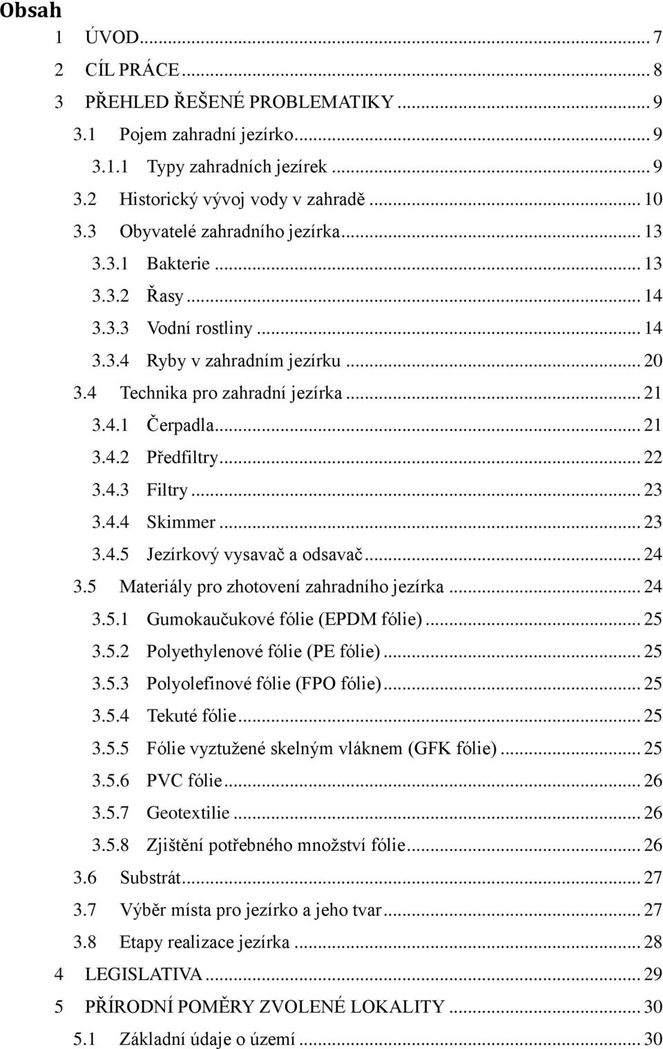 .. 22 3.4.3 Filtry... 23 3.4.4 Skimmer... 23 3.4.5 Jezírkový vysavač a odsavač... 24 3.5 Materiály pro zhotovení zahradního jezírka... 24 3.5.1 Gumokaučukové fólie (EPDM fólie)... 25 3.5.2 Polyethylenové fólie (PE fólie).