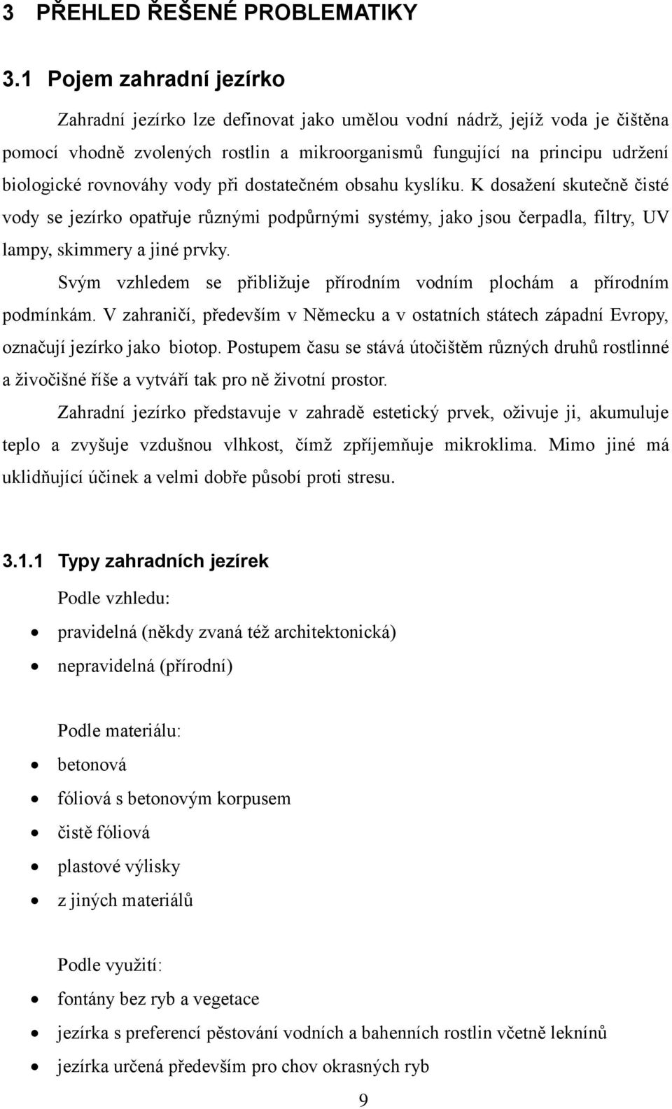 rovnováhy vody při dostatečném obsahu kyslíku. K dosaţení skutečně čisté vody se jezírko opatřuje různými podpůrnými systémy, jako jsou čerpadla, filtry, UV lampy, skimmery a jiné prvky.