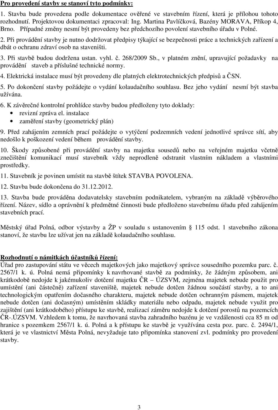 Při provádění stavby je nutno dodržovat předpisy týkající se bezpečnosti práce a technických zařízení a dbát o ochranu zdraví osob na staveništi. 3. Při stavbě budou dodržena ustan. vyhl. č.