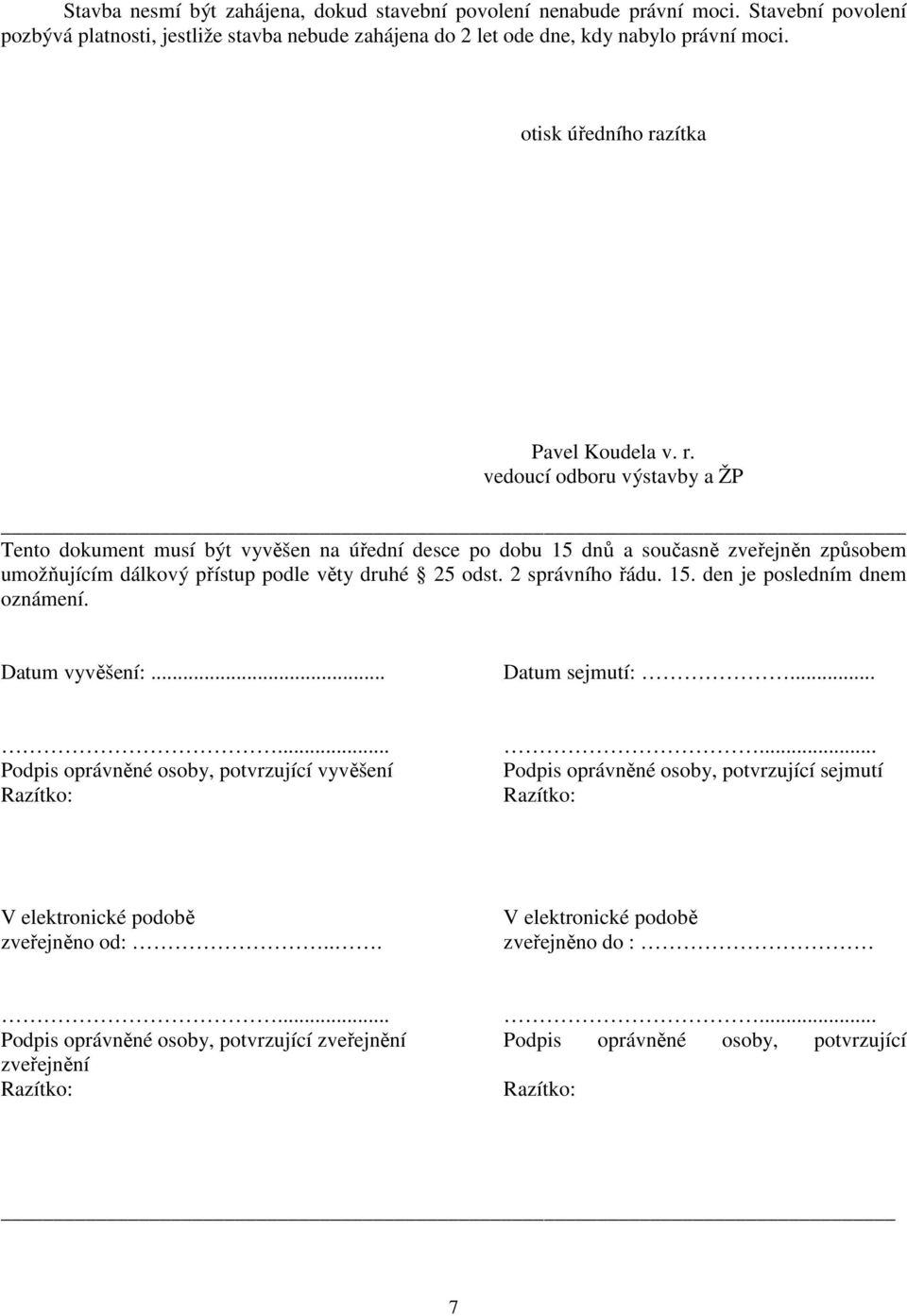 2 správního řádu. 15. den je posledním dnem oznámení. Datum vyvěšení:... Datum sejmutí:...... Podpis oprávněné osoby, potvrzující vyvěšení Razítko:.