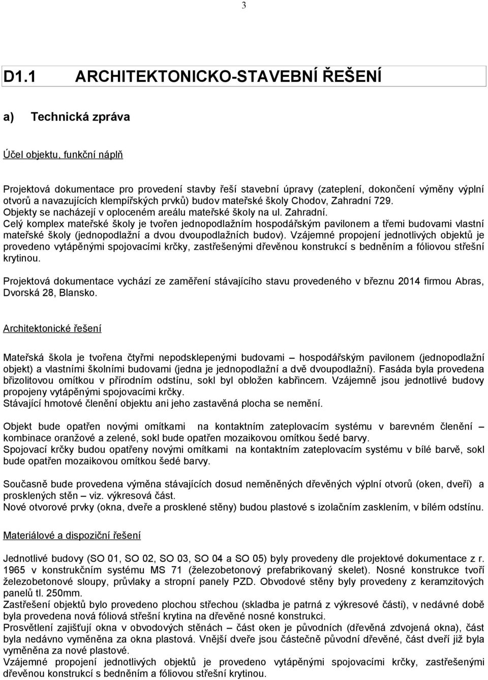 729. Objekty se nacházejí v oploceném areálu mateřské školy na ul. Zahradní.