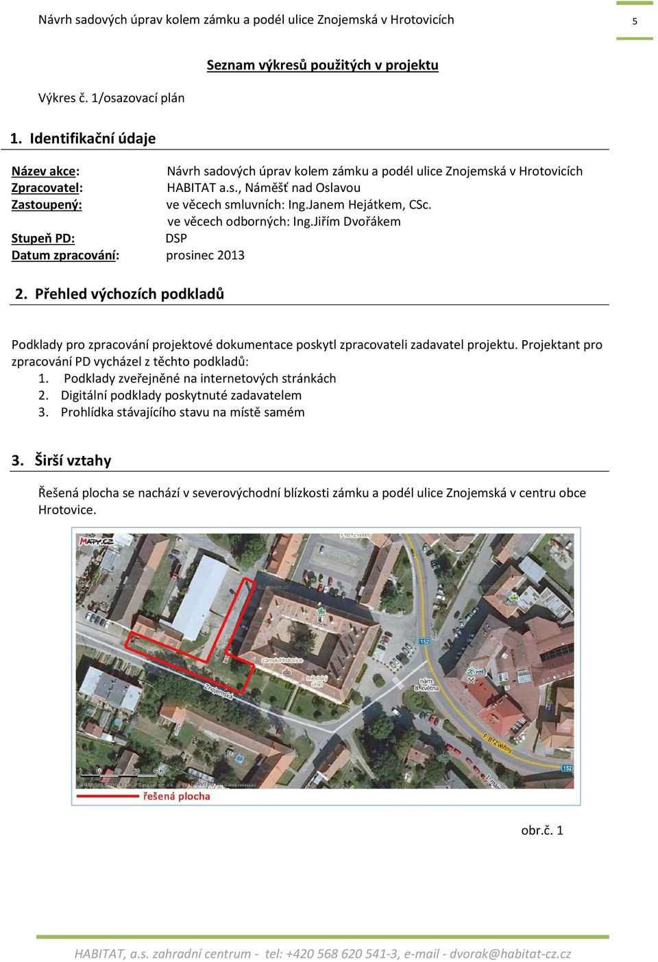 Přehled výchozích podkladů Podklady pro zpracování projektové dokumentace poskytl zpracovateli zadavatel projektu. Projektant pro zpracování PD vycházel z těchto podkladů: 1.