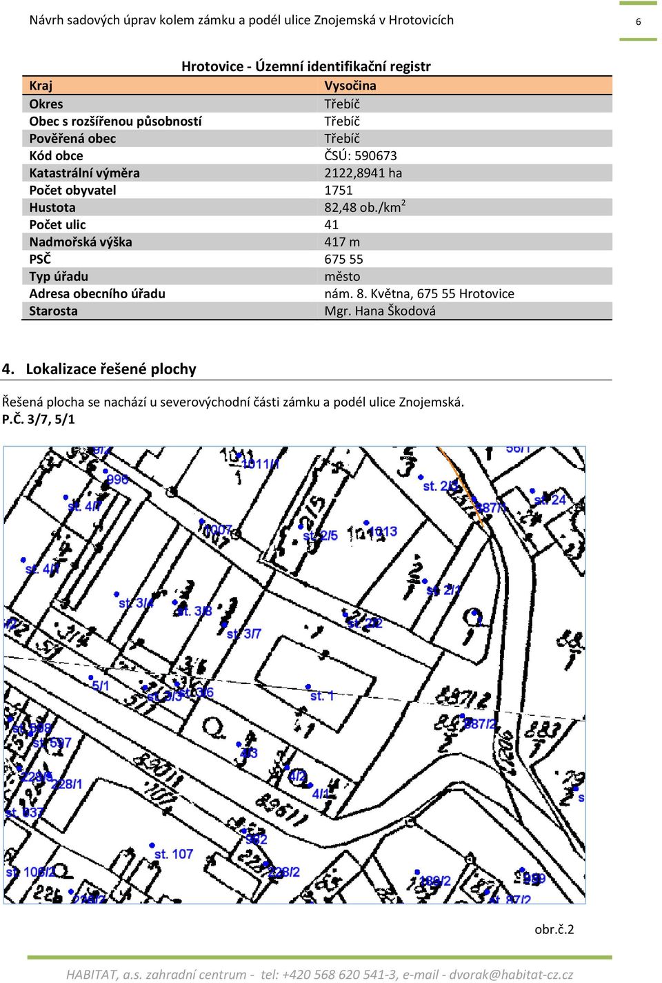 /km 2 Počet ulic 41 Nadmořská výška 417 m PSČ 67555 Typ úřadu město Adresa obecního úřadu nám. 8.