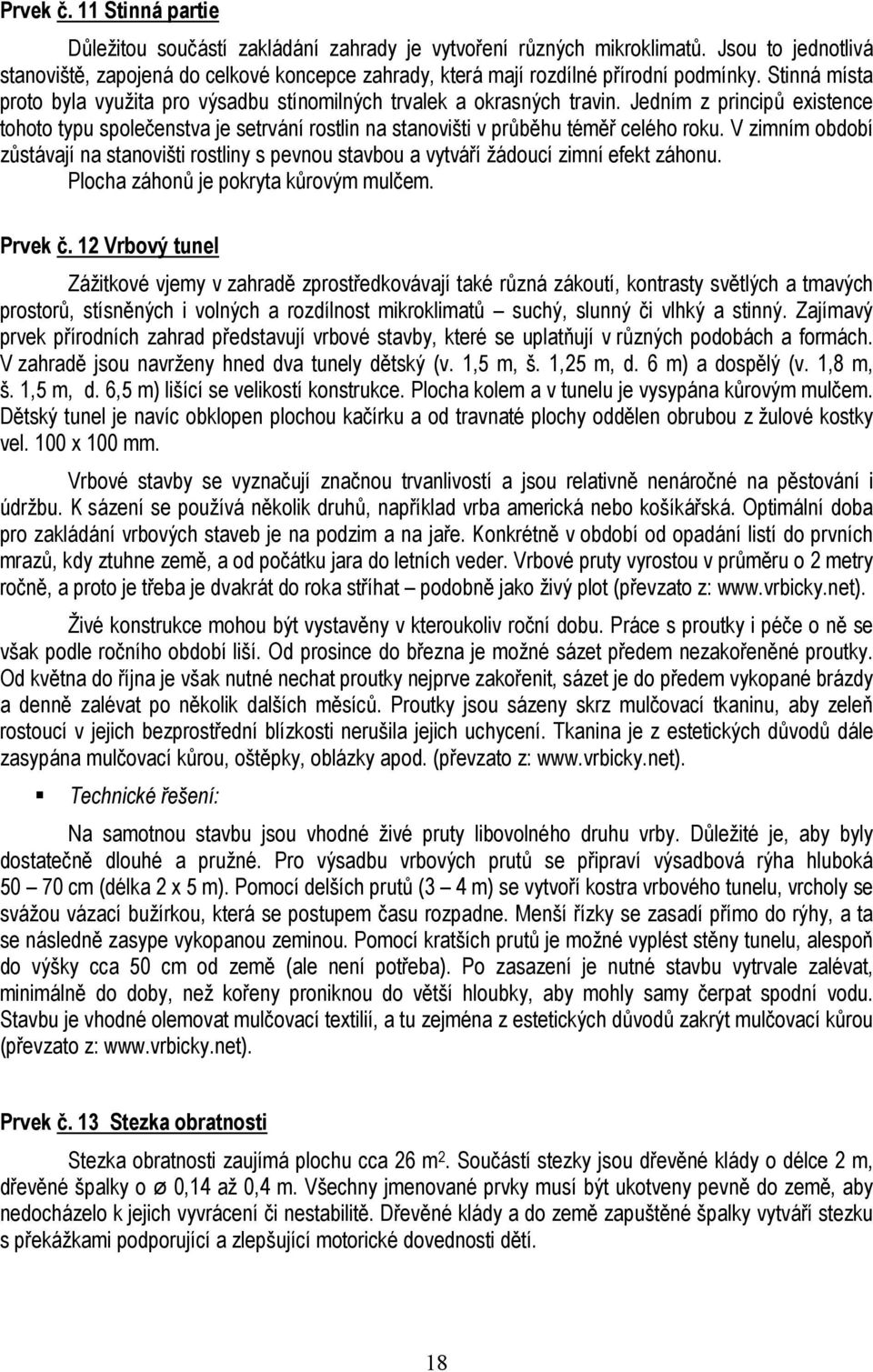 Jedním z principů existence tohoto typu společenstva je setrvání rostlin na stanovišti v průběhu téměř celého roku.