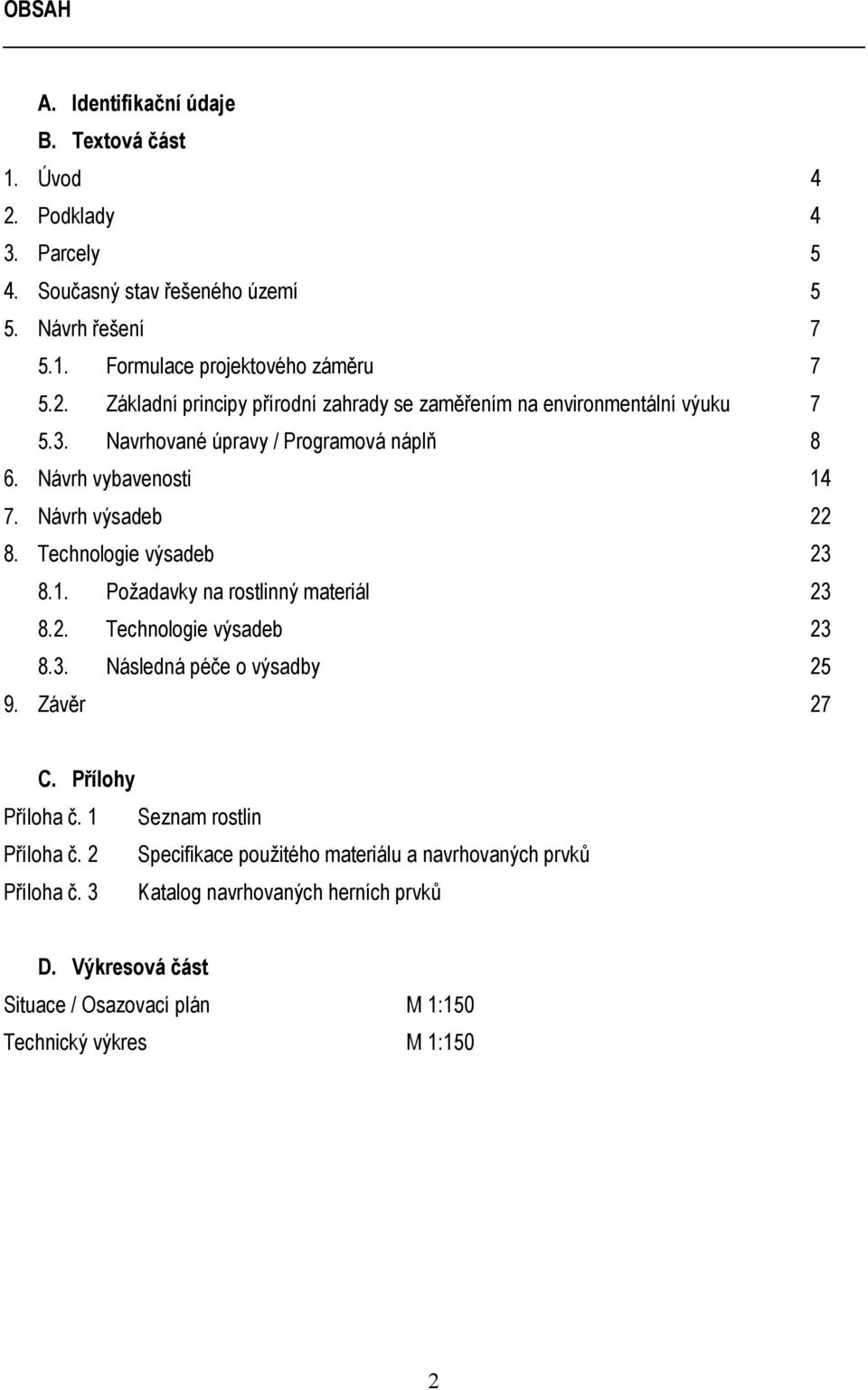 Závěr 27 C. Přílohy Příloha č. 1 Seznam rostlin Příloha č. 2 Specifikace použitého materiálu a navrhovaných prvků Příloha č. 3 Katalog navrhovaných herních prvků D.