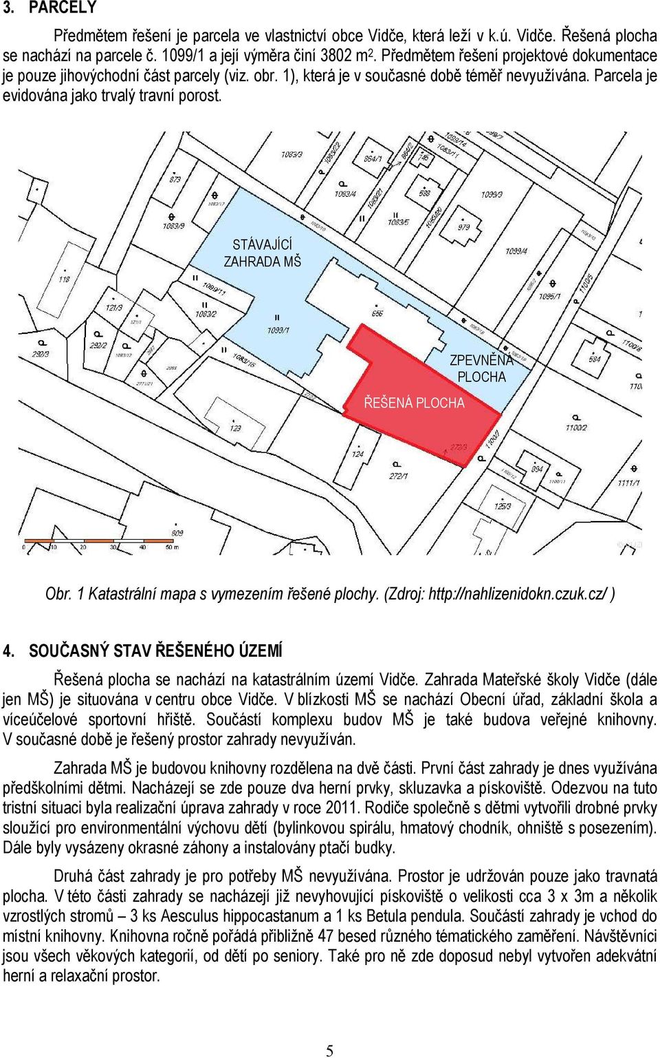 STÁVAJÍCÍ ZAHRADA MŠ ŘEŠENÁ PLOCHA ZPEVNĚNÁ PLOCHA Obr. 1 Katastrální mapa s vymezením řešené plochy. (Zdroj: http://nahlizenidokn.czuk.cz/ ) 4.