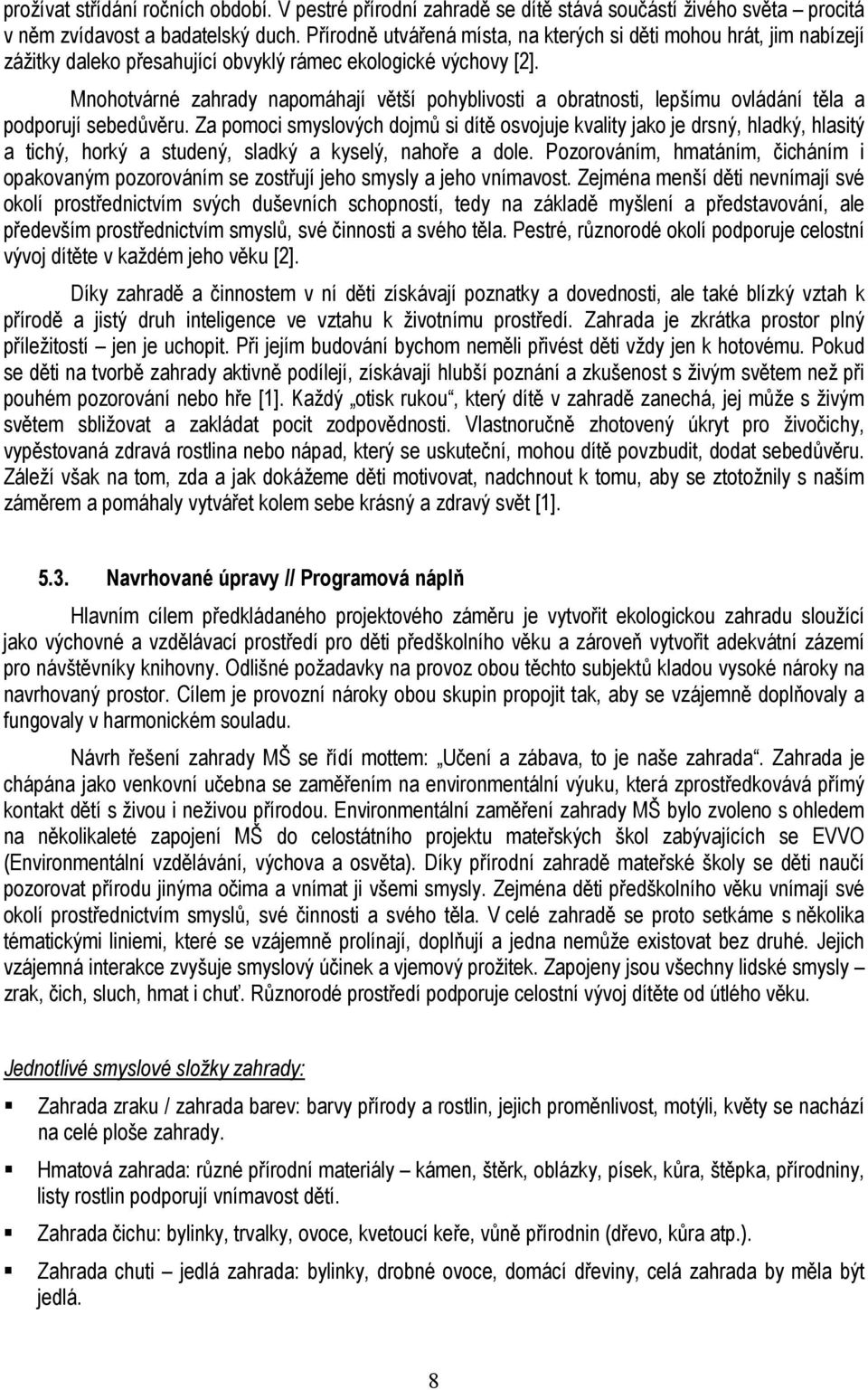 Mnohotvárné zahrady napomáhají větší pohyblivosti a obratnosti, lepšímu ovládání těla a podporují sebedůvěru.