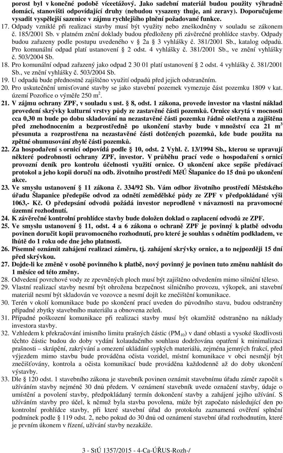 v platném znění doklady budou předloženy při závěrečné prohlídce stavby. Odpady budou zařazeny podle postupu uvedeného v 2a 3 vyhlášky č. 381/2001 Sb., katalog odpadů.