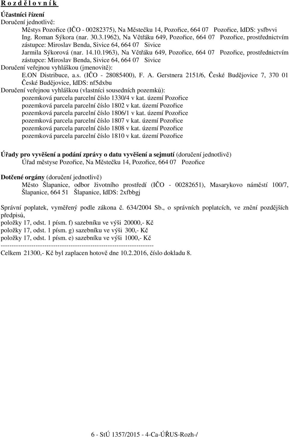 .3.1962), Na Větřáku 649, Pozořice, 664 07 Pozořice, prostřednictvím zástupce: Miroslav Benda, Sivice 64, 664 07 Sivice Jarmila Sýkorová (nar. 14.10.