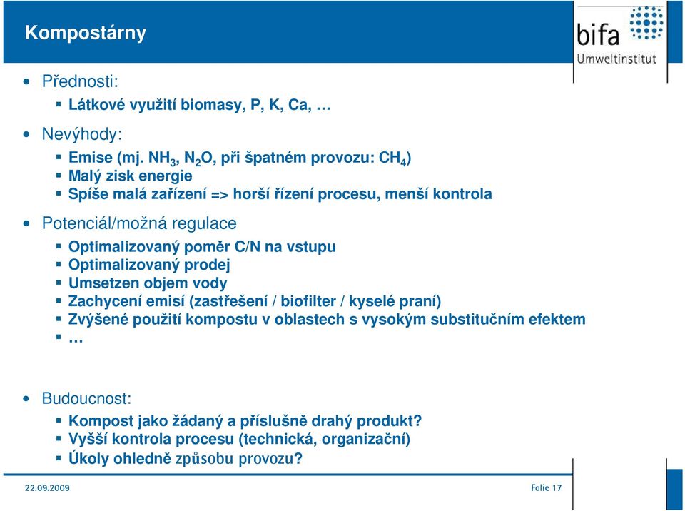 Optimalizovaný poměr C/N na vstupu Optimalizovaný prodej Umsetzen objem vody Zachycení emisí (zastřešení / biofilter / kyselé praní) Zvýšené