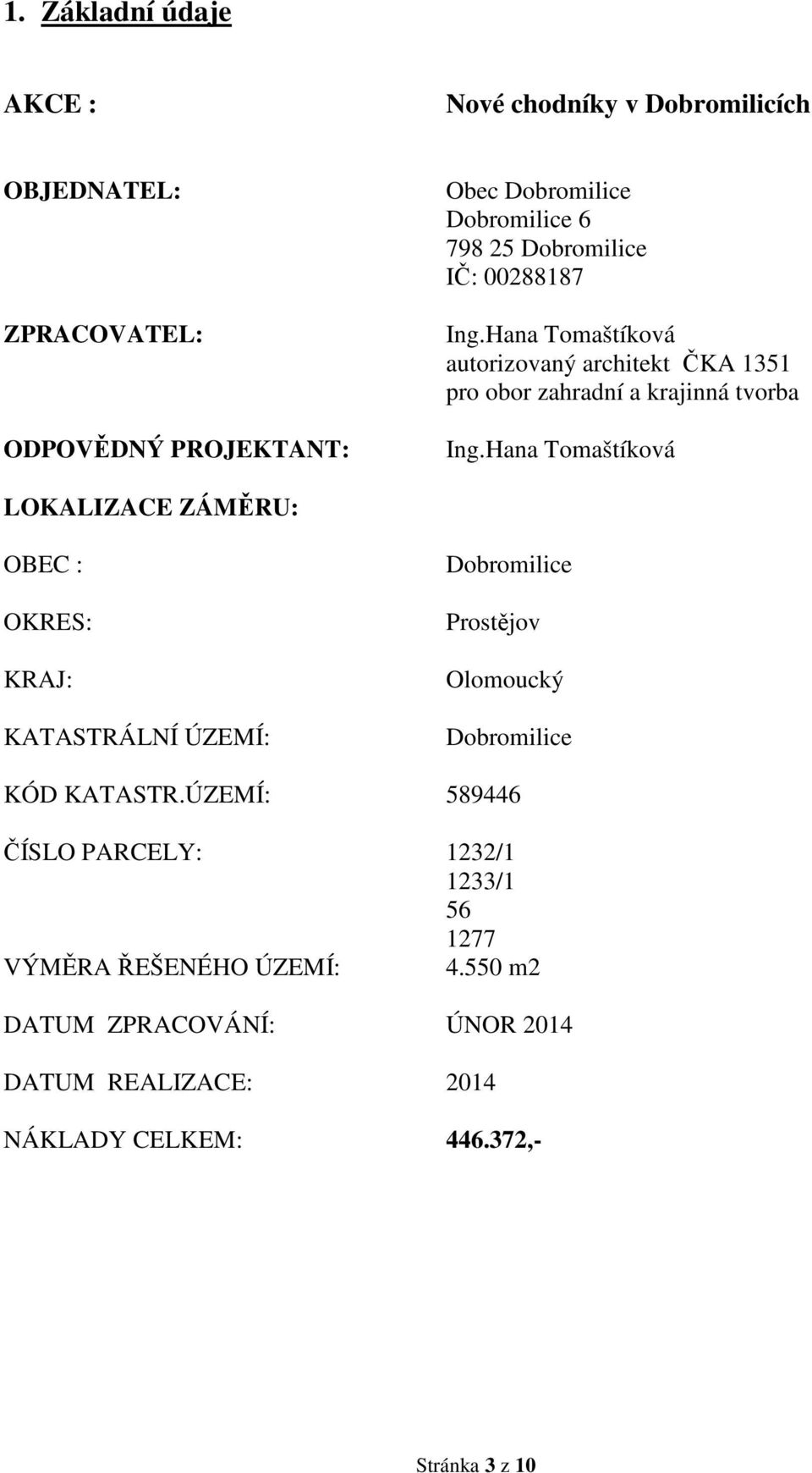 Hana Tomaštíková LOKALIZACE ZÁMĚRU: OBEC : OKRES: KRAJ: KATASTRÁLNÍ ÚZEMÍ: Dobromilice Prostějov Olomoucký Dobromilice KÓD KATASTR.
