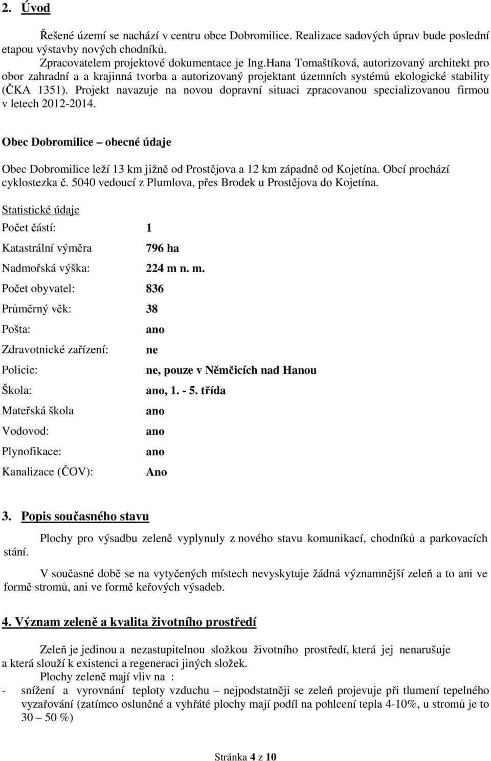 Projekt navazuje na novou dopravní situaci zpracovanou specializovanou firmou v letech 2012-2014.