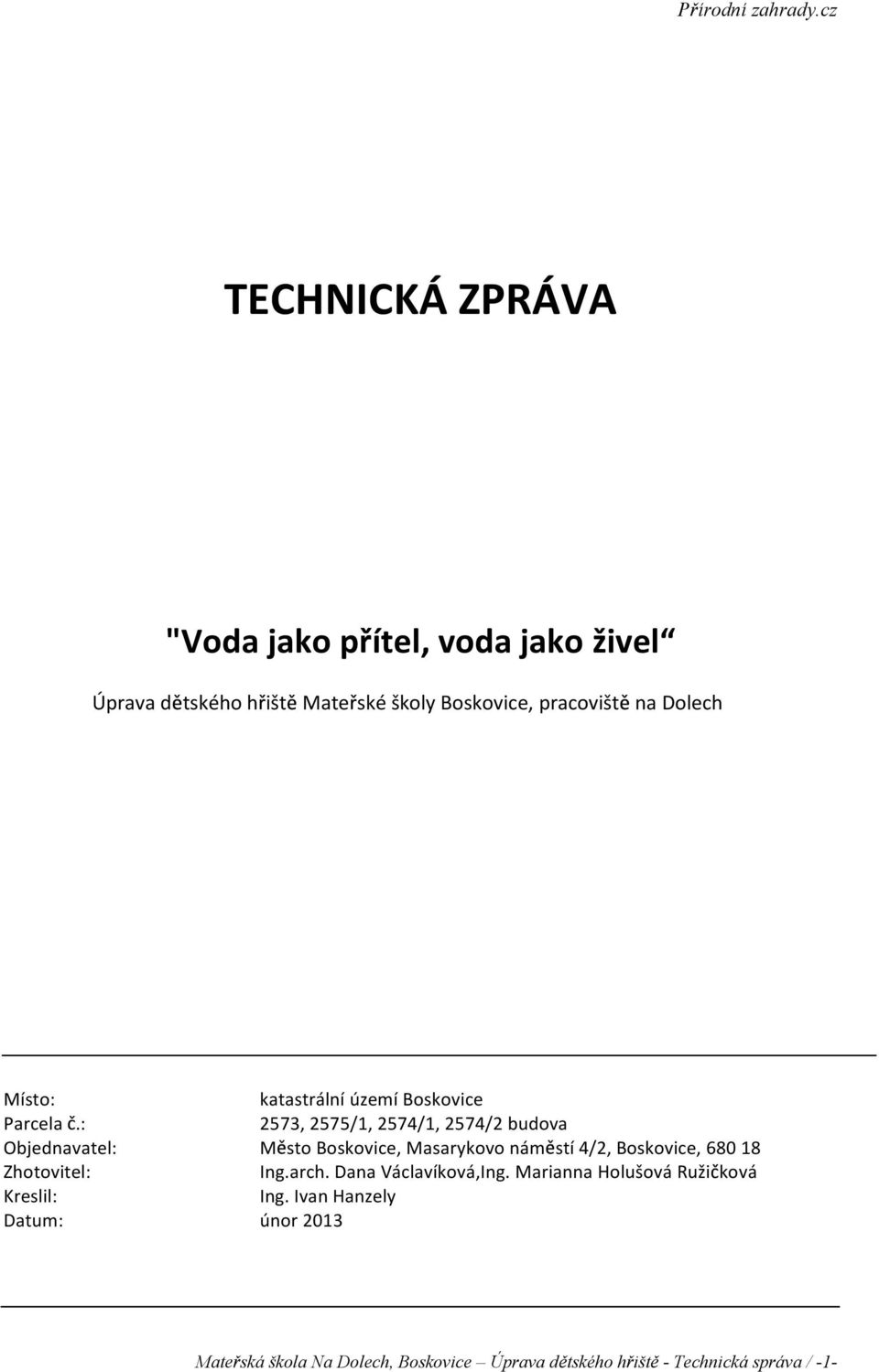 : Objednavatel: Zhotovitel: Kreslil: Datum: katastrální území Boskovice 57, 575/1, 574/1, 574/ budova M sto