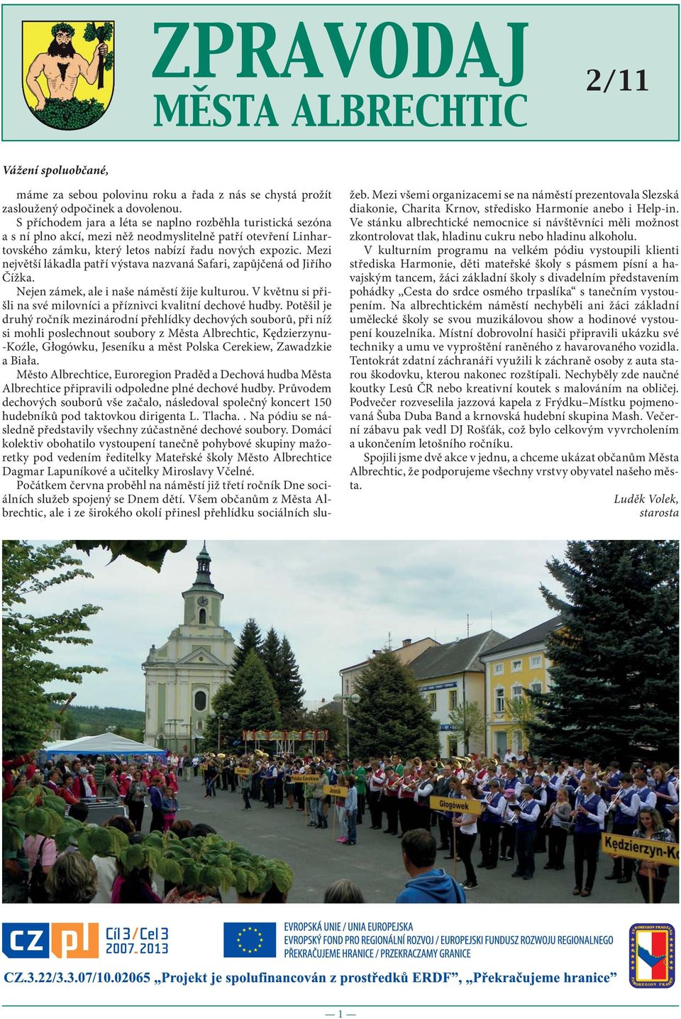 Mezi největší lákadla patří výstava nazvaná Safari, zapůjčená od Jiřího Čížka. Nejen zámek, ale i naše náměstí žije kulturou. V květnu si přišli na své milovníci a příznivci kvalitní dechové hudby.