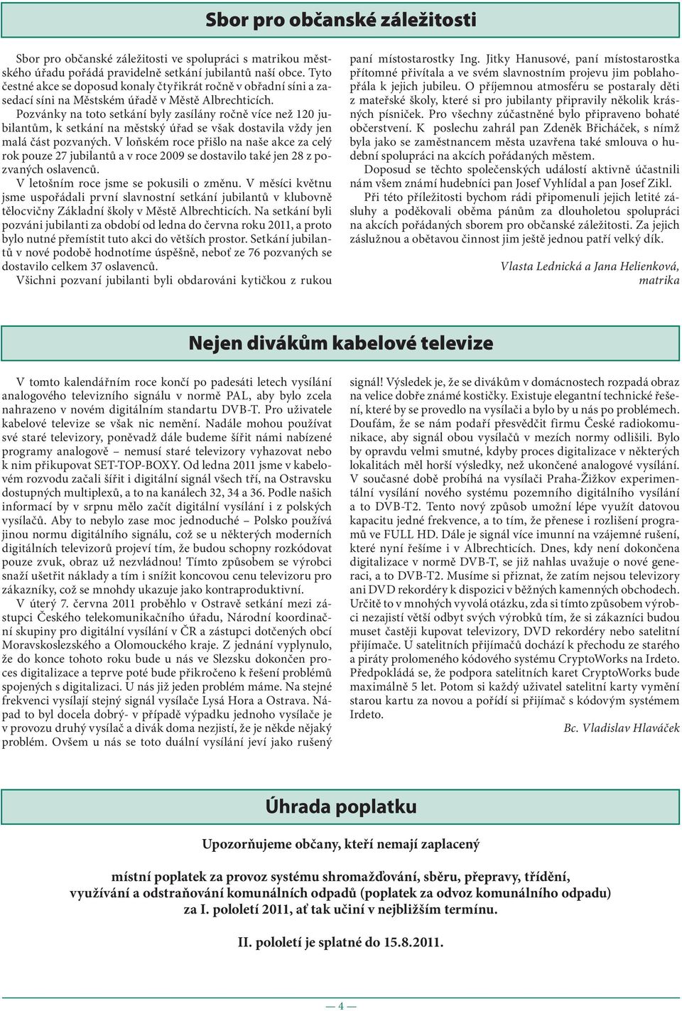 Pozvánky na toto setkání byly zasílány ročně více než 120 jubilantům, k setkání na městský úřad se však dostavila vždy jen malá část pozvaných.