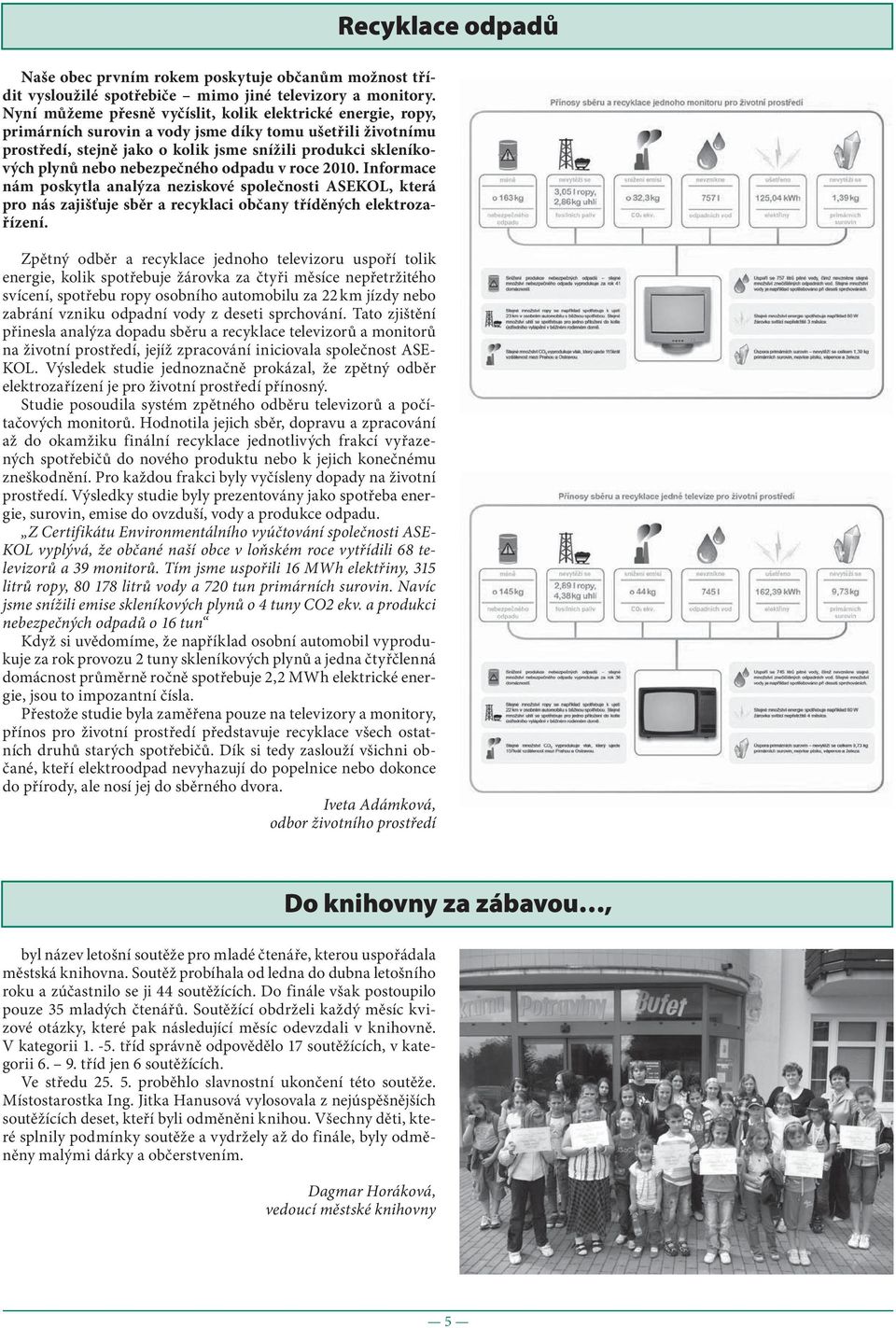 nebezpečného odpadu v roce 2010. Informace nám poskytla analýza neziskové společnosti ASEKOL, která pro nás zajišťuje sběr a recyklaci občany tříděných elektrozařízení.