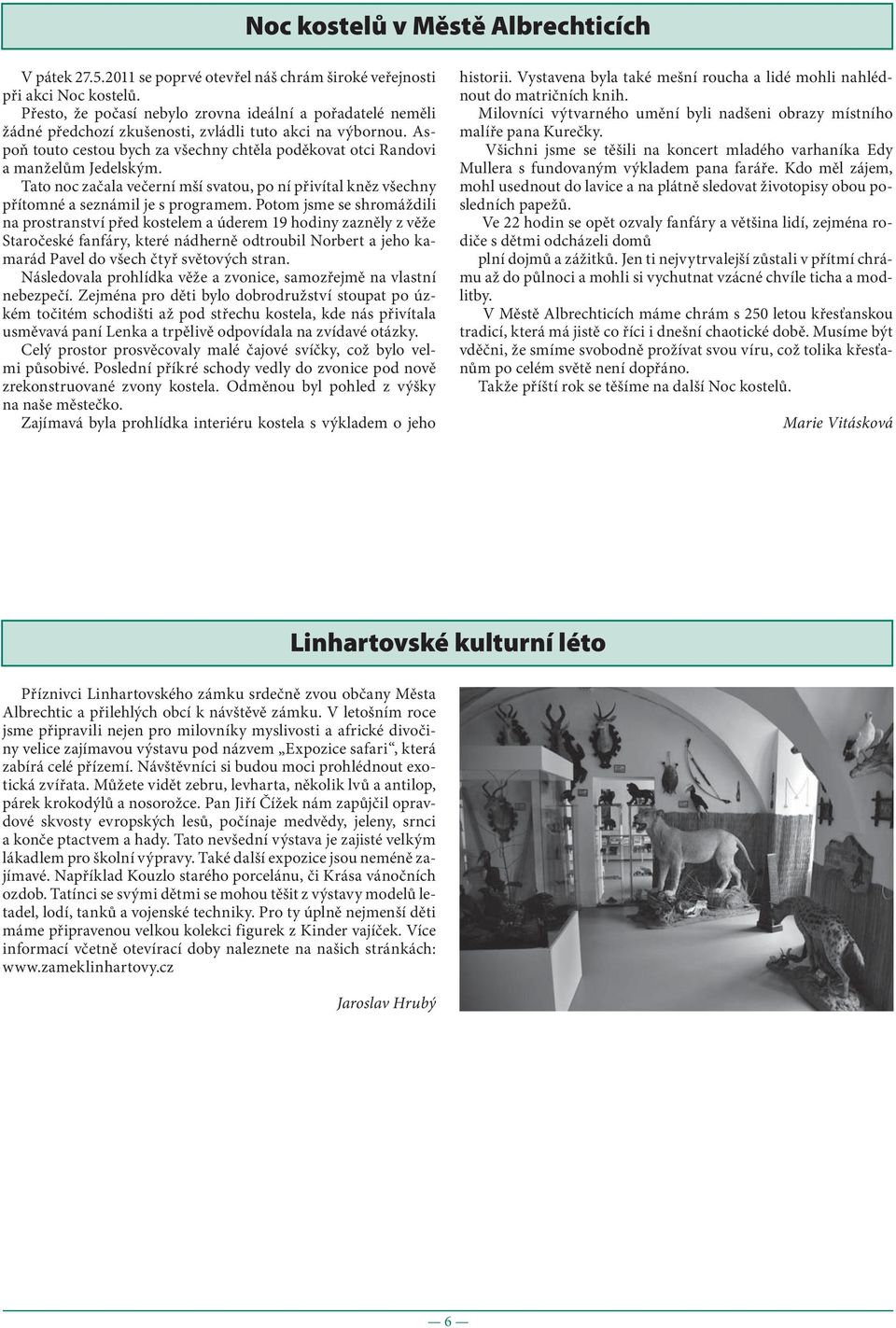 Aspoň touto cestou bych za všechny chtěla poděkovat otci Randovi a manželům Jedelským. Tato noc začala večerní mší svatou, po ní přivítal kněz všechny přítomné a seznámil je s programem.
