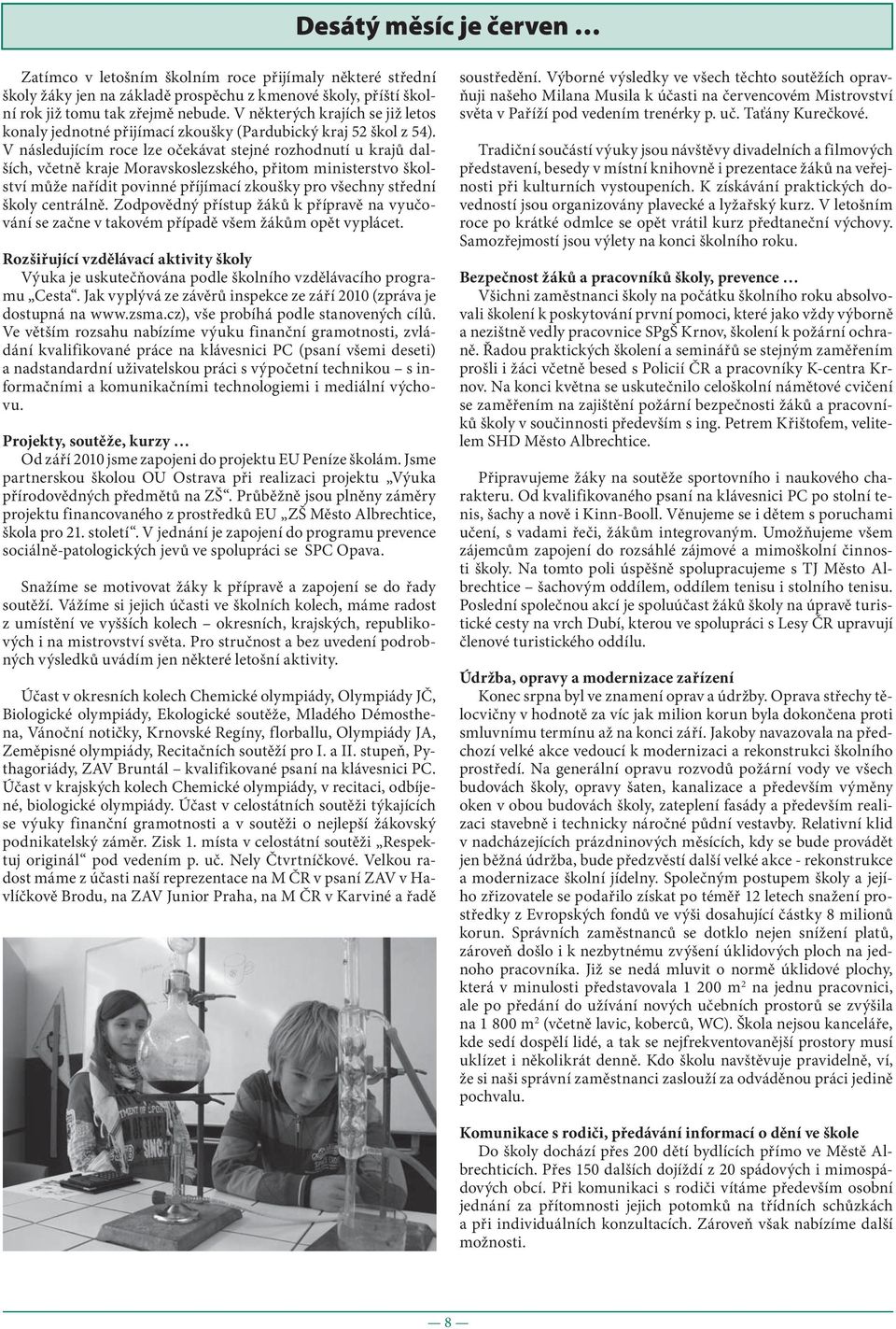 V následujícím roce lze očekávat stejné rozhodnutí u krajů dalších, včetně kraje Moravskoslezského, přitom ministerstvo školství může nařídit povinné příjímací zkoušky pro všechny střední školy