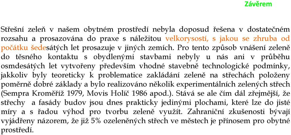 Pro tento způsob vnášení zeleně do těsného kontaktu s obydlenými stavbami nebyly u nás ani v průběhu osmdesátých let vytvořeny především vhodné stavebně technologické podmínky, jakkoliv byly