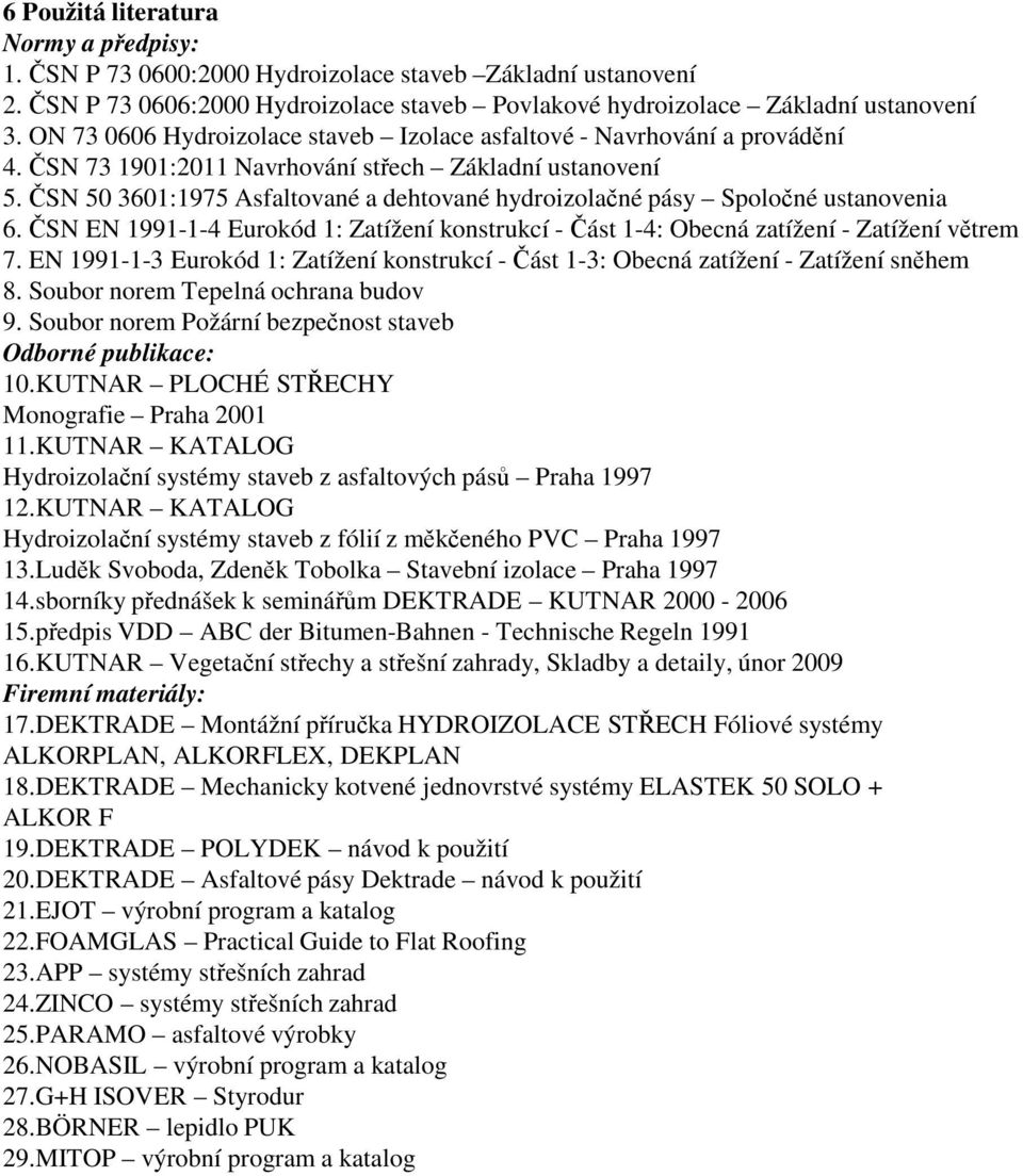 ČSN 50 3601:1975 Asfaltované a dehtované hydroizolačné pásy Spoločné ustanovenia 6. ČSN EN 1991-1-4 Eurokód 1: Zatížení konstrukcí -Část 1-4: Obecná zatížení - Zatížení větrem 7.