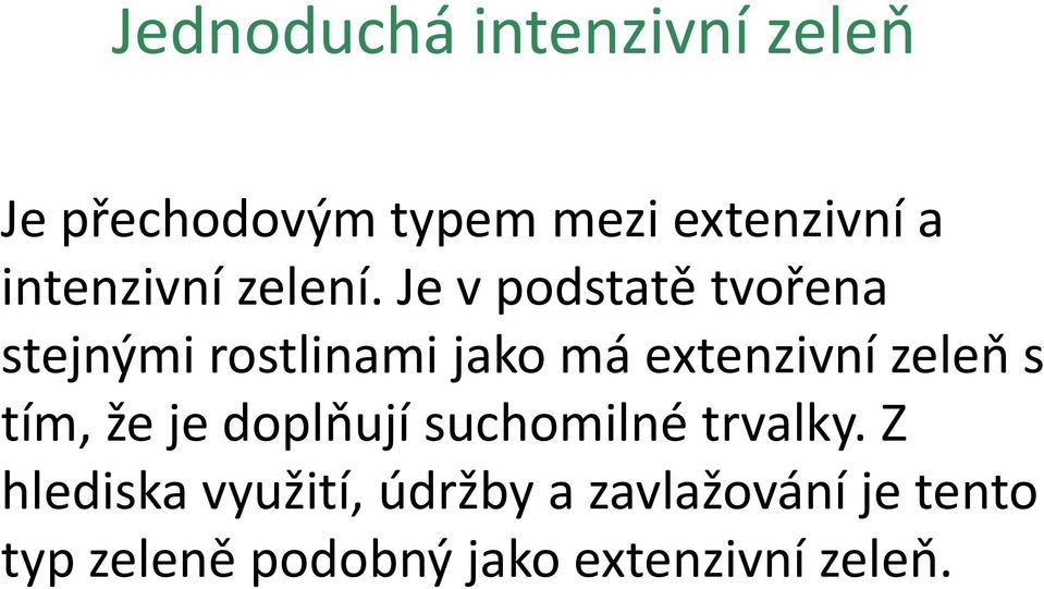 Je v podstatě tvořena stejnými rostlinami jako má extenzivní zeleň s