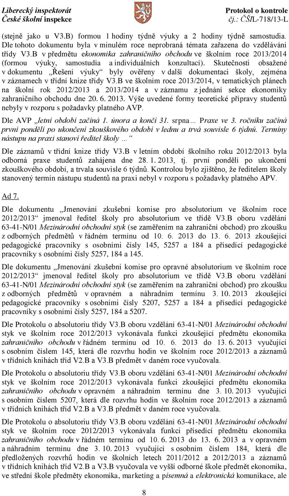 Skutečnosti obsažené v dokumentu Řešení výuky byly ověřeny v další dokumentaci školy, zejména v záznamech v třídní knize třídy V3.