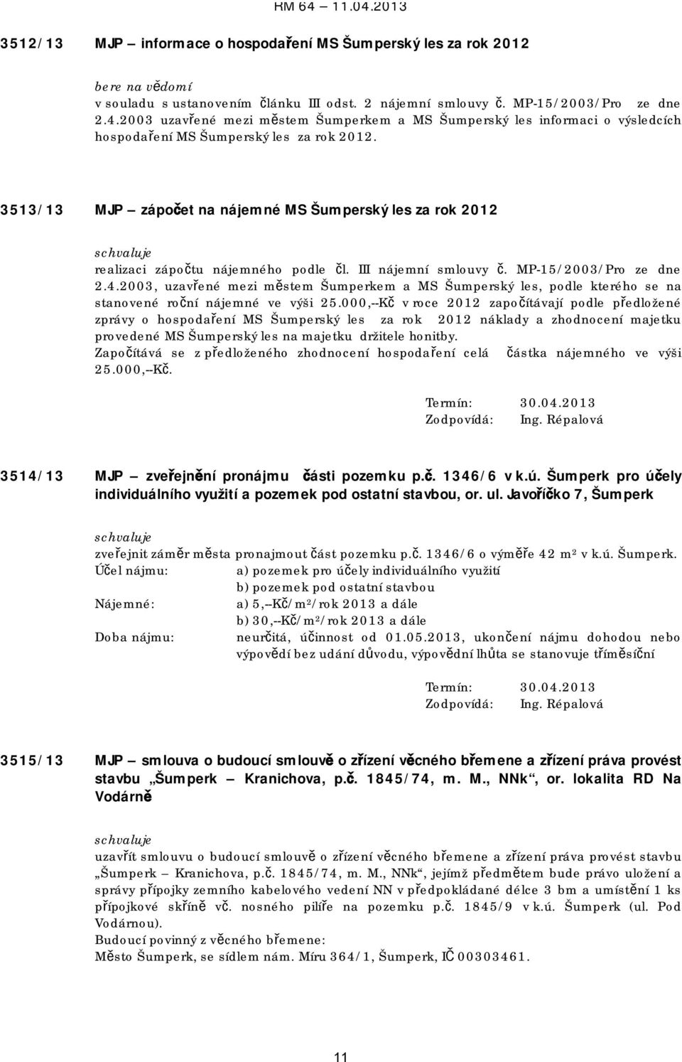 3513/13 MJP zápočet na nájemné MS Šumperský les za rok 2012 realizaci zápočtu nájemného podle čl. III nájemní smlouvy č. MP-15/2003/Pro ze dne 2.4.